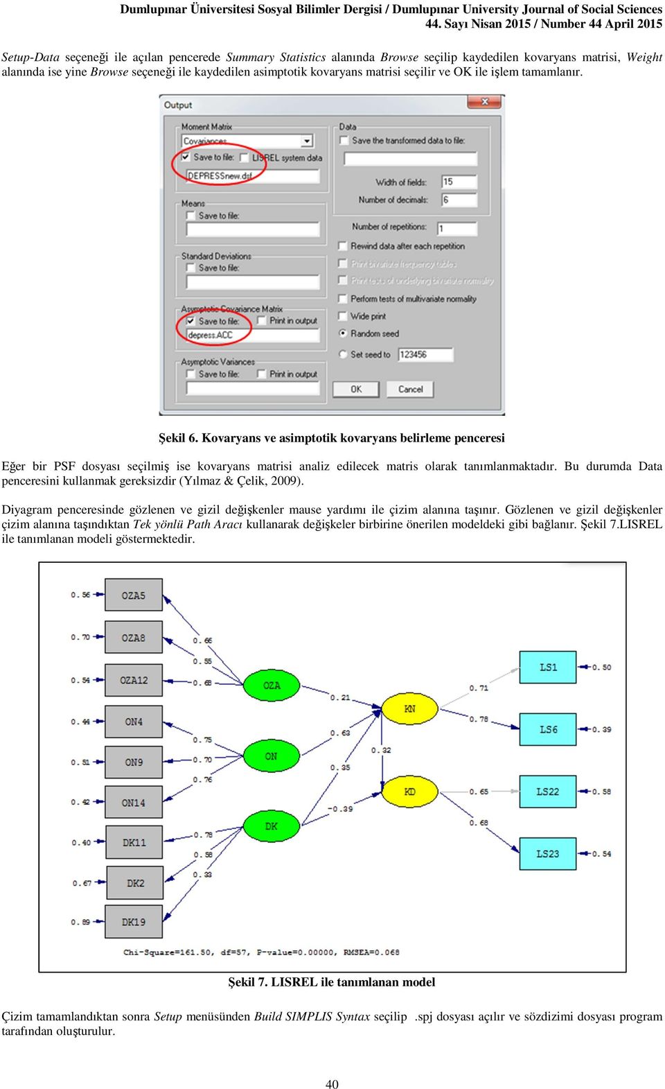 Bu durumda Data penceresini kullanmak gereksizdir (Yılmaz & Çelik, 2009). Diyagram penceresinde gözlenen ve gizil değişkenler mause yardımı ile çizim alanına taşınır.