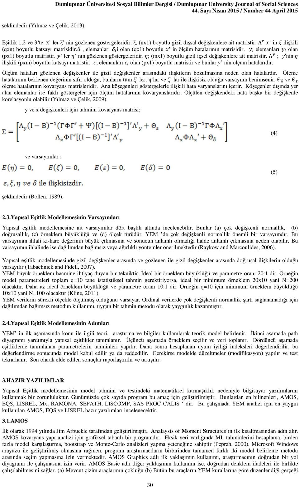 ; elemanları olan (px1) boyutlu matristir. ler nın gözlenen göstergeleridir. ; (mx1) boyutlu gizil içsel değişkenlere ait matristir. Λ ; nin ilişkili (pxm) boyutlu katsayı matristir.