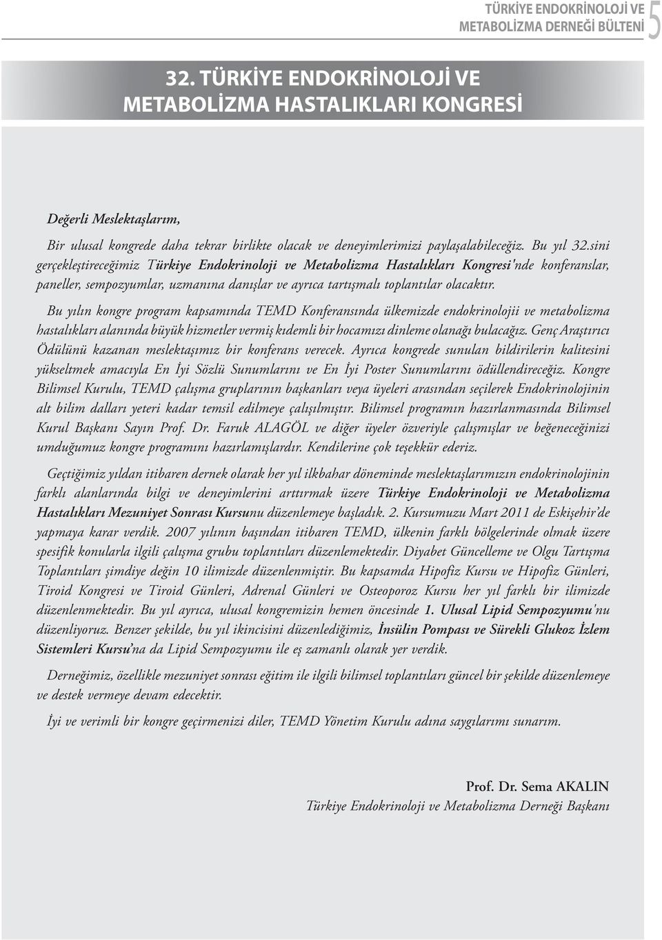 sini gerçekleştireceğimiz Türkiye Endokrinoloji ve Metabolizma Hastalıkları Kongresi'nde konferanslar, paneller, sempozyumlar, uzmanına danışlar ve ayrıca tartışmalı toplantılar olacaktır.