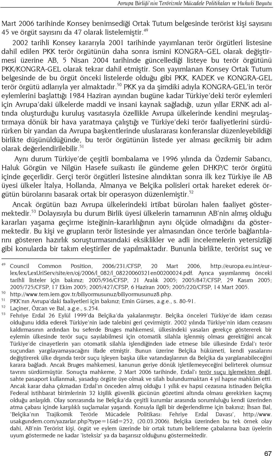 49 2002 tarihli Konsey kararıyla 2001 tarihinde yayımlanan terör örgütleri listesine dahil edilen PKK terör örgütünün daha sonra ismini KONGRA GEL olarak değiştirmesi üzerine AB, 5 Nisan 2004