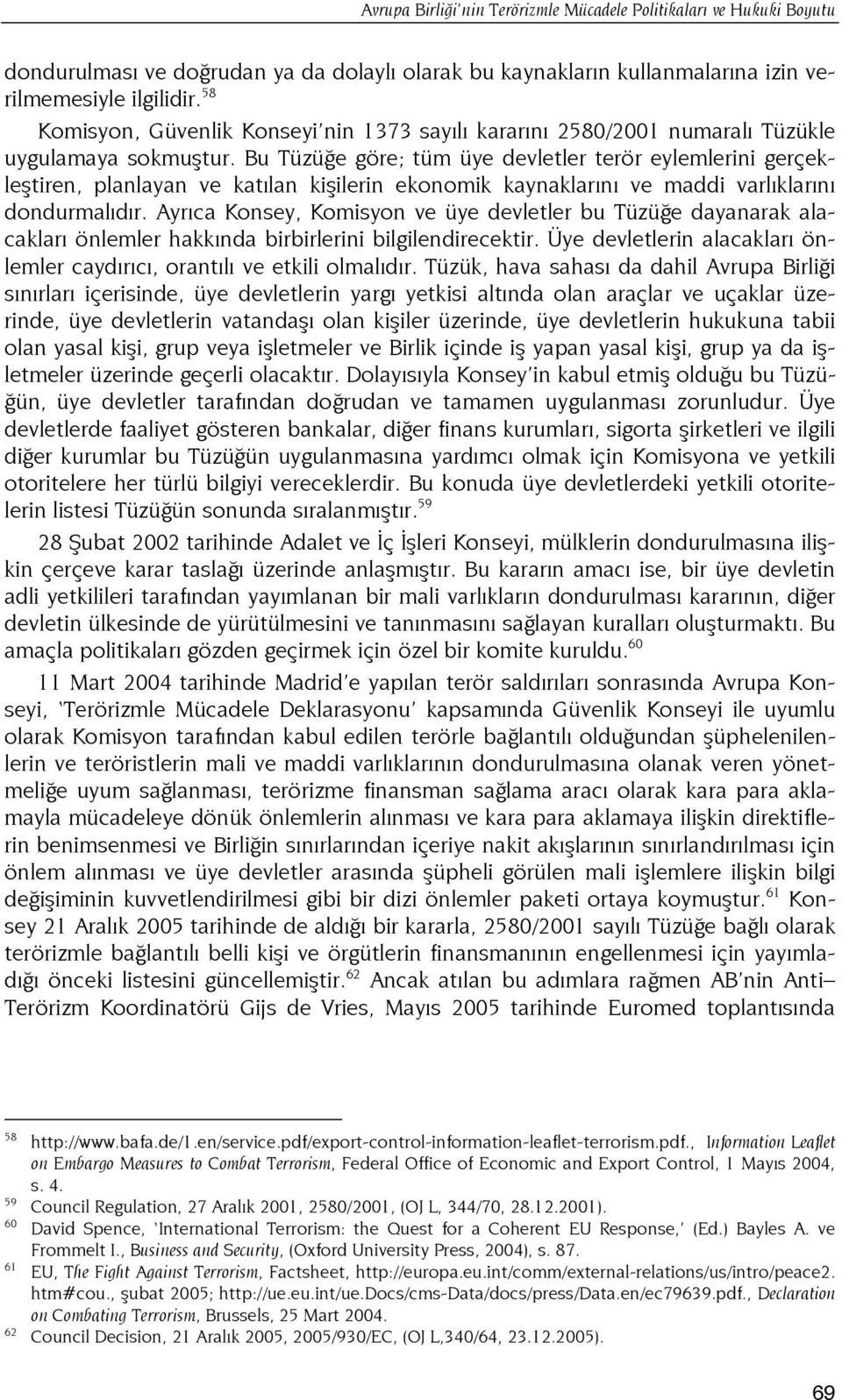 Bu Tüzüğe göre; tüm üye devletler terör eylemlerini gerçekleştiren, planlayan ve katılan kişilerin ekonomik kaynaklarını ve maddi varlıklarını dondurmalıdır.