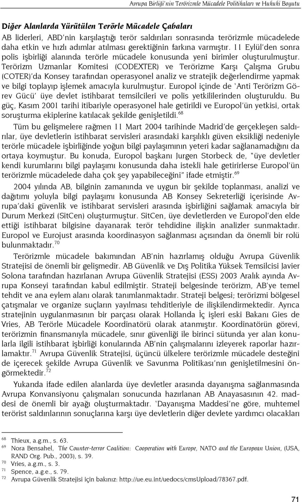 Terörizm Uzmanlar Komitesi (CODEXTER) ve Terörizme Karşı Çalışma Grubu (COTER) da Konsey tarafından operasyonel analiz ve stratejik değerlendirme yapmak ve bilgi toplayıp işlemek amacıyla kurulmuştur.