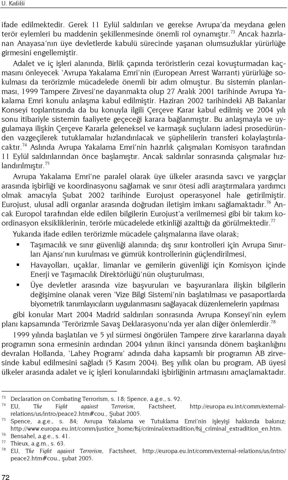 Adalet ve iç işleri alanında, Birlik çapında teröristlerin cezai kovuşturmadan kaçmasını önleyecek Avrupa Yakalama Emri nin (European Arrest Warrant) yürürlüğe sokulması da terörizmle mücadelede