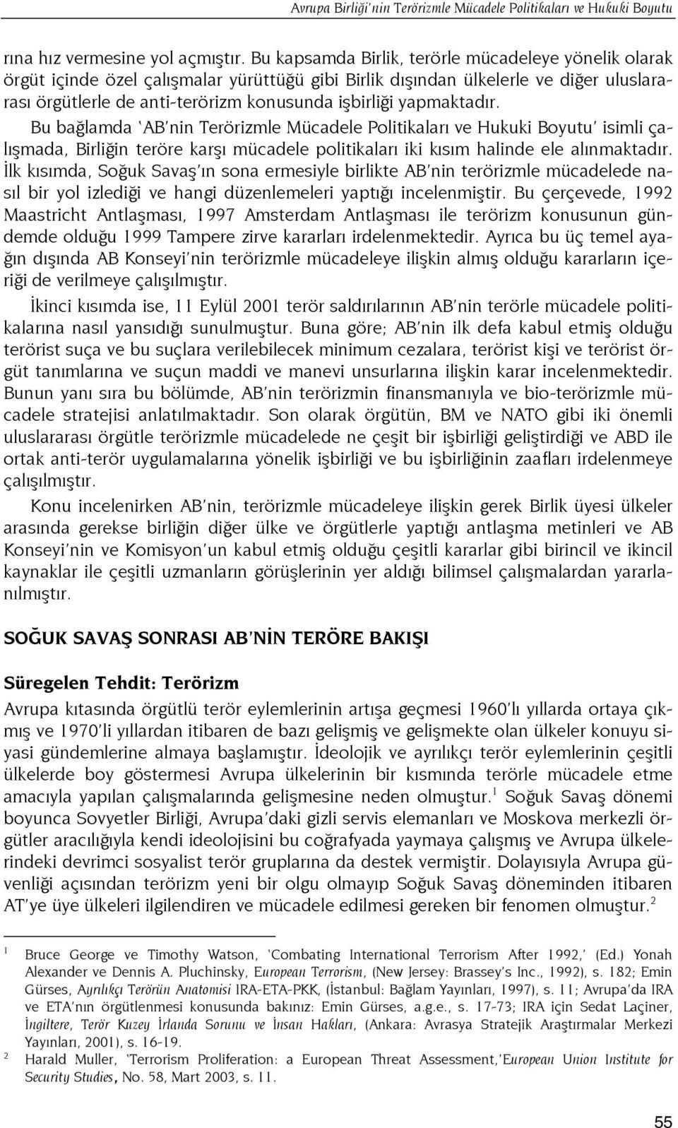 yapmaktadır. Bu bağlamda AB nin Terörizmle Mücadele Politikaları ve Hukuki Boyutu isimli çalışmada, Birliğin teröre karşı mücadele politikaları iki kısım halinde ele alınmaktadır.