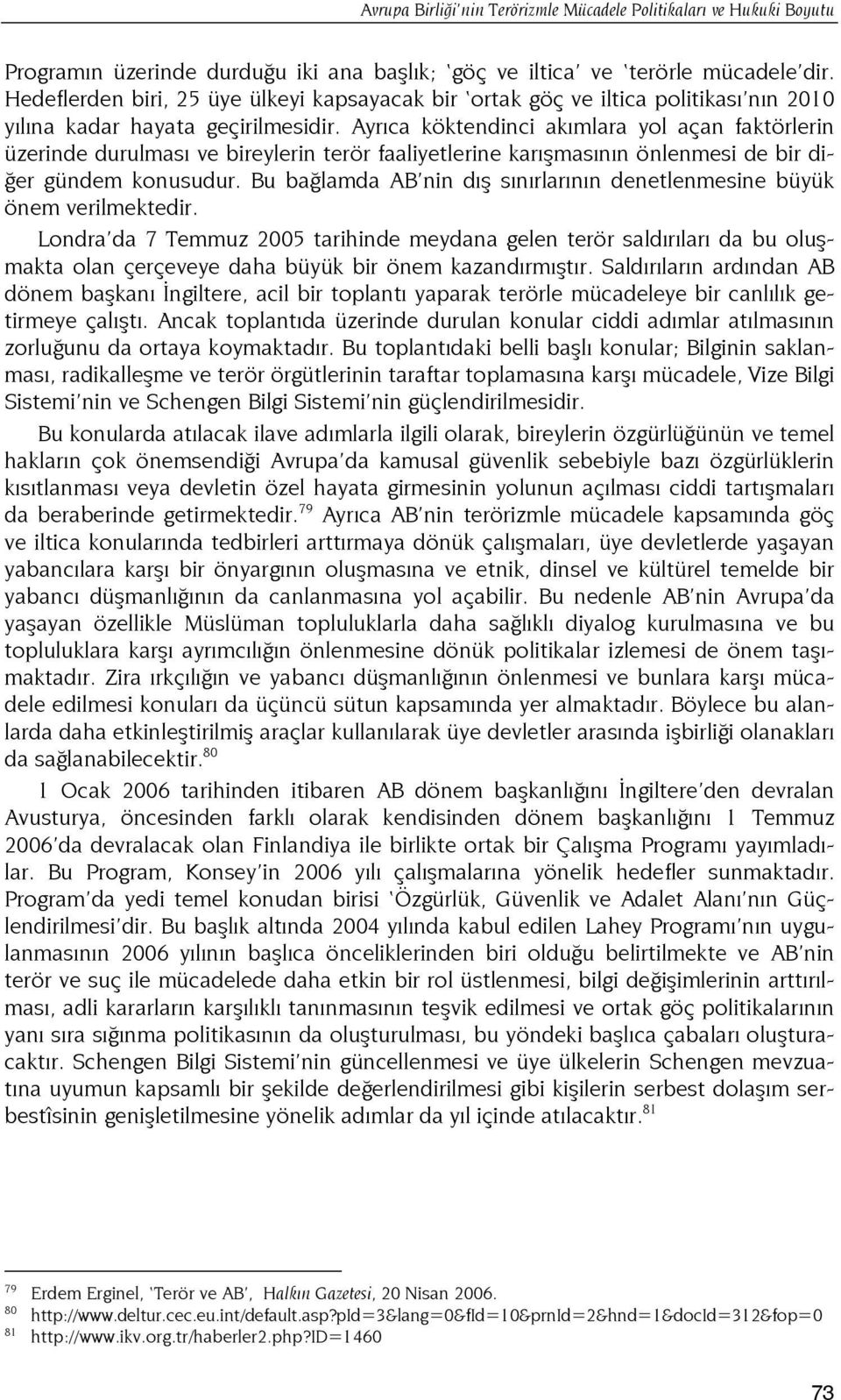 Ayrıca köktendinci akımlara yol açan faktörlerin üzerinde durulması ve bireylerin terör faaliyetlerine karışmasının önlenmesi de bir diğer gündem konusudur.