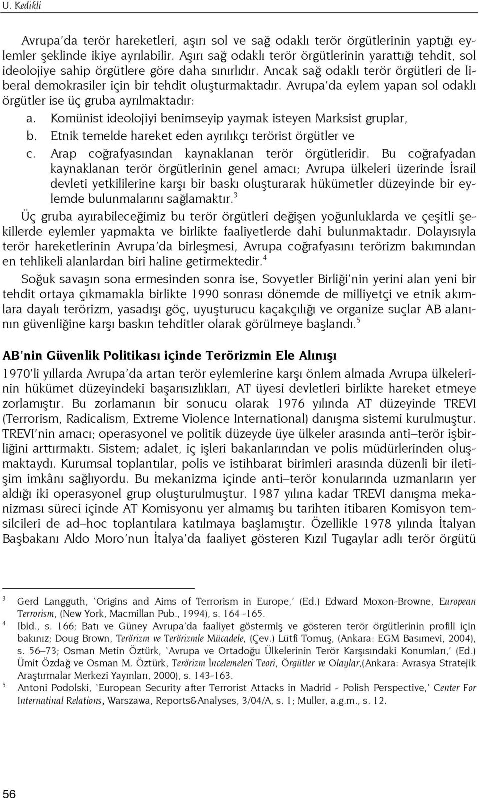 Avrupa da eylem yapan sol odaklı örgütler ise üç gruba ayrılmaktadır: a. Komünist ideolojiyi benimseyip yaymak isteyen Marksist gruplar, b. Etnik temelde hareket eden ayrılıkçı terörist örgütler ve c.