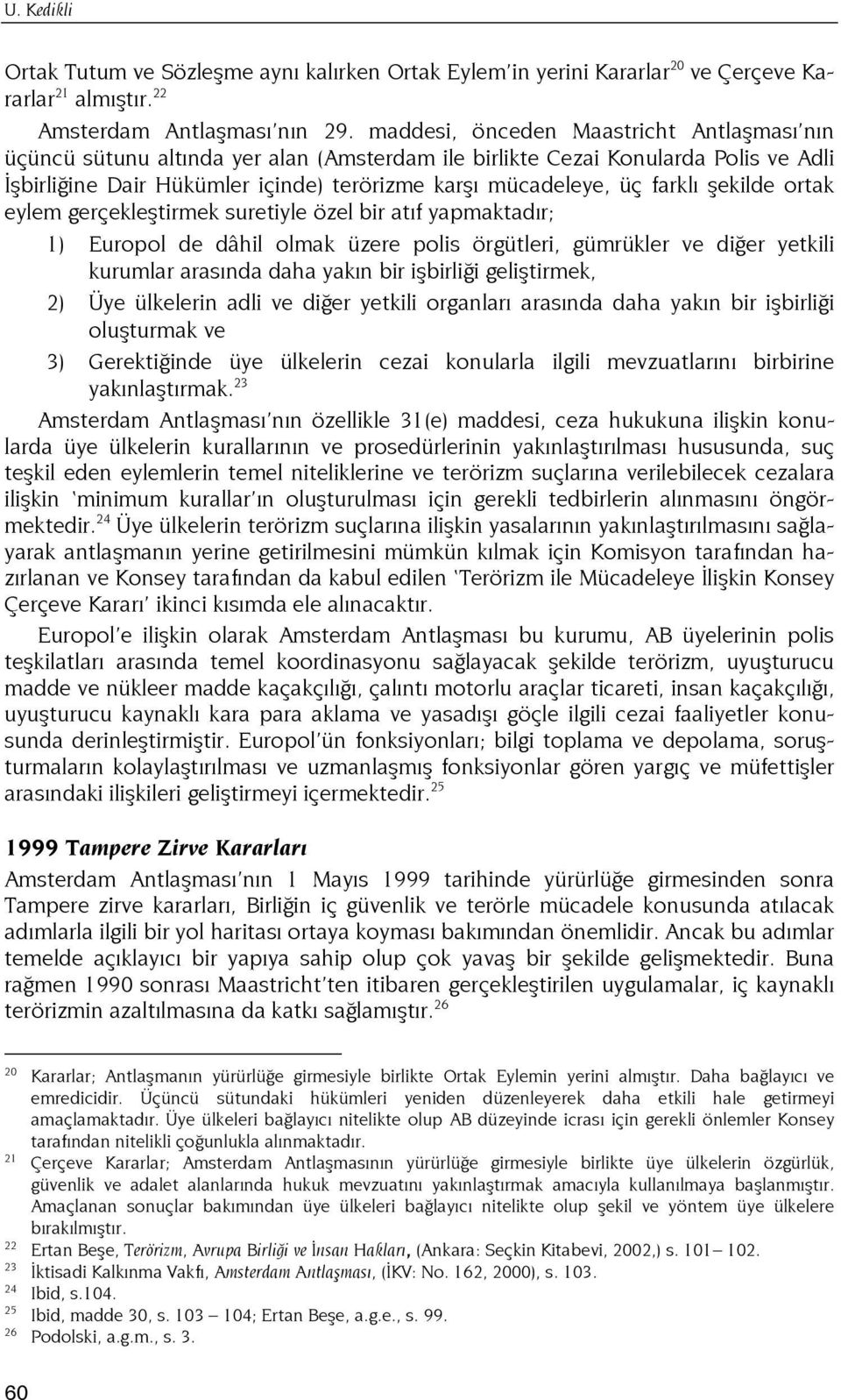 şekilde ortak eylem gerçekleştirmek suretiyle özel bir atıf yapmaktadır; 1) Europol de dâhil olmak üzere polis örgütleri, gümrükler ve diğer yetkili kurumlar arasında daha yakın bir işbirliği