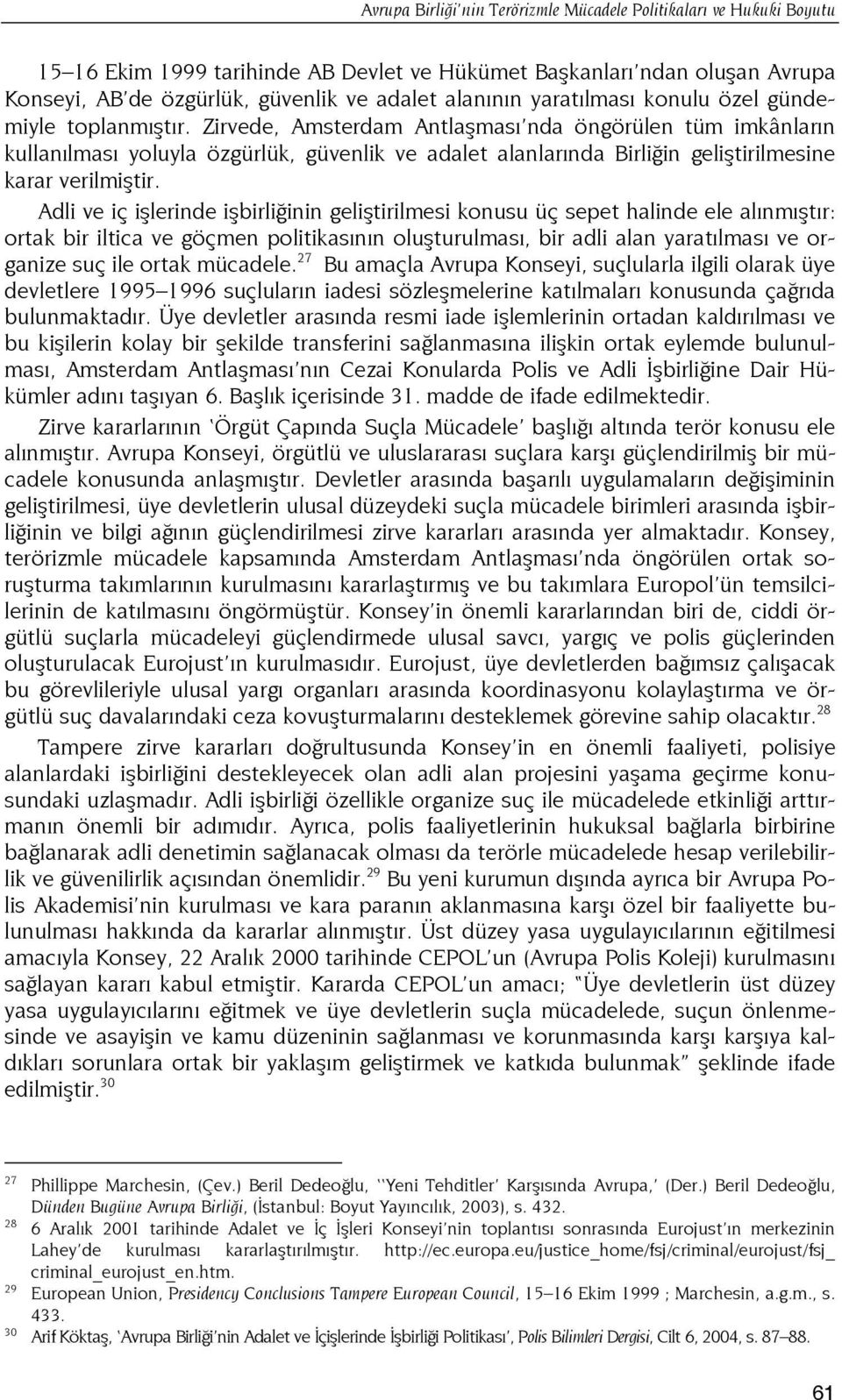 Zirvede, Amsterdam Antlaşması nda öngörülen tüm imkânların kullanılması yoluyla özgürlük, güvenlik ve adalet alanlarında Birliğin geliştirilmesine karar verilmiştir.