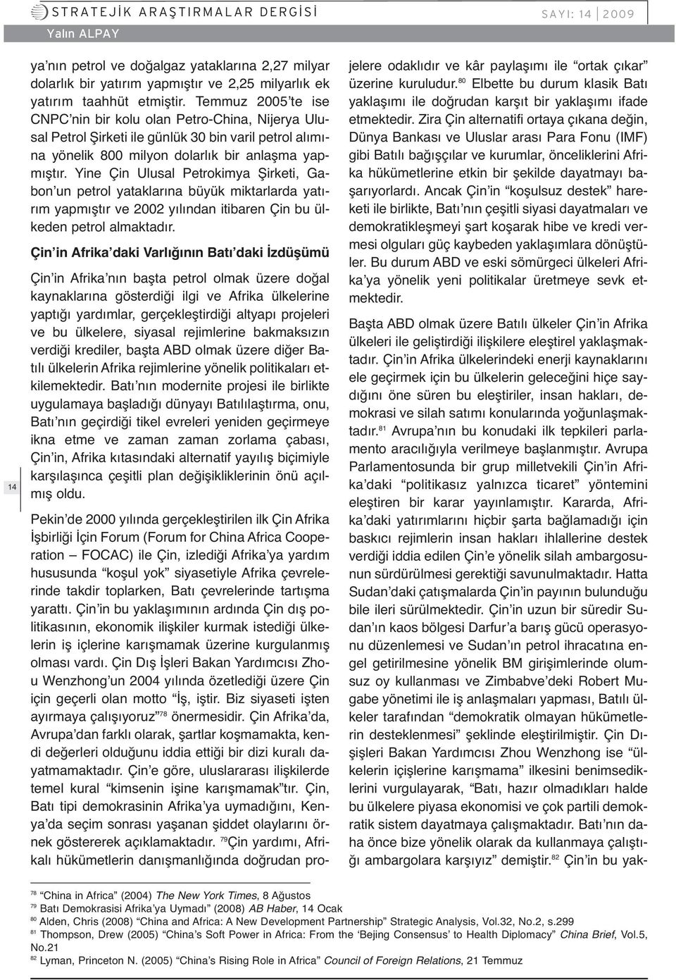 Yine Çin Ulusal Petrokimya Şirketi, Gabon un petrol yataklarına büyük miktarlarda yatırım yapmıştır ve 2002 yılından itibaren Çin bu ülkeden petrol almaktadır.