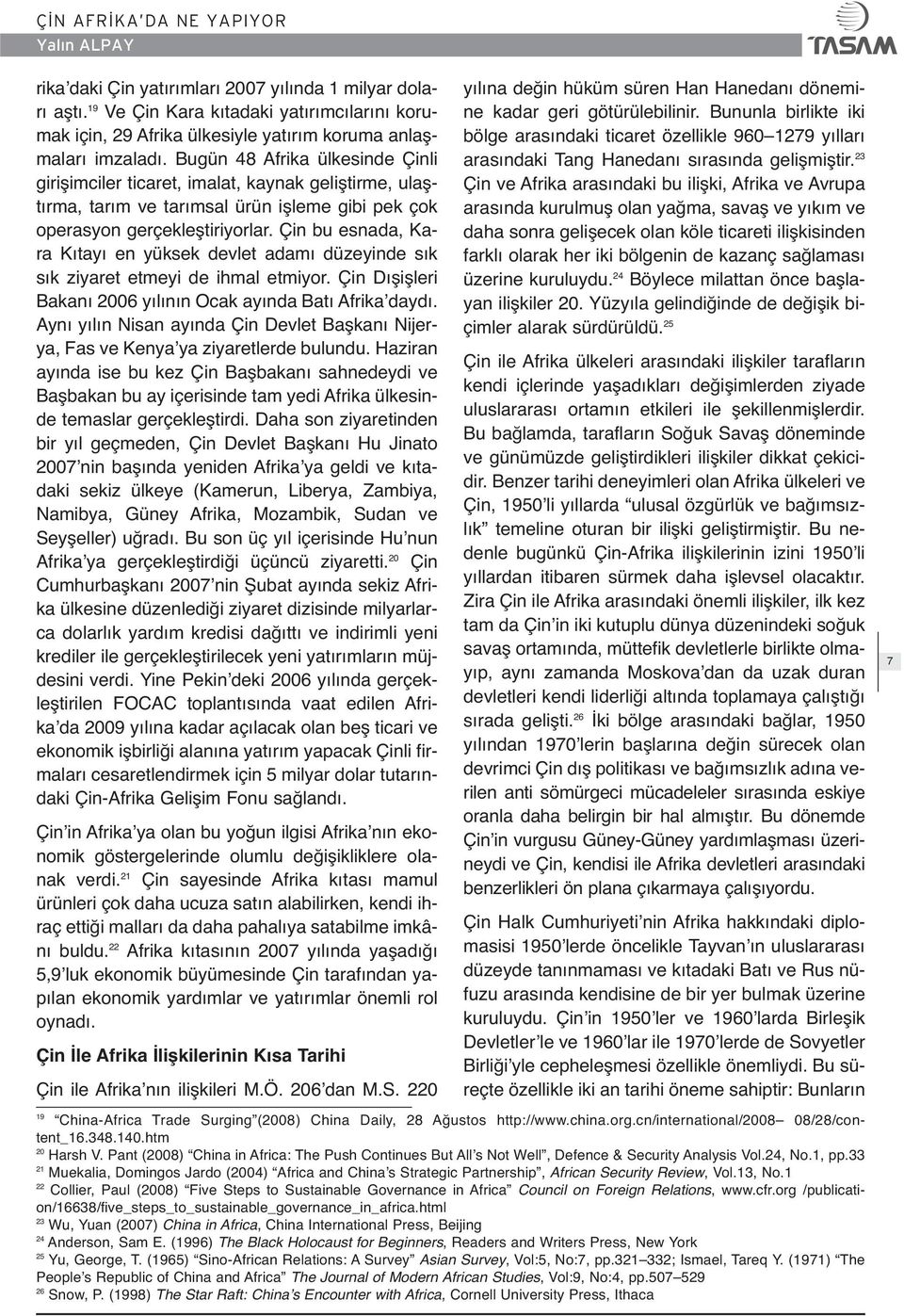 Çin bu esnada, Kara Kıtayı en yüksek devlet adamı düzeyinde sık sık ziyaret etmeyi de ihmal etmiyor. Çin Dışişleri Bakanı 2006 yılının Ocak ayında Batı Afrika daydı.