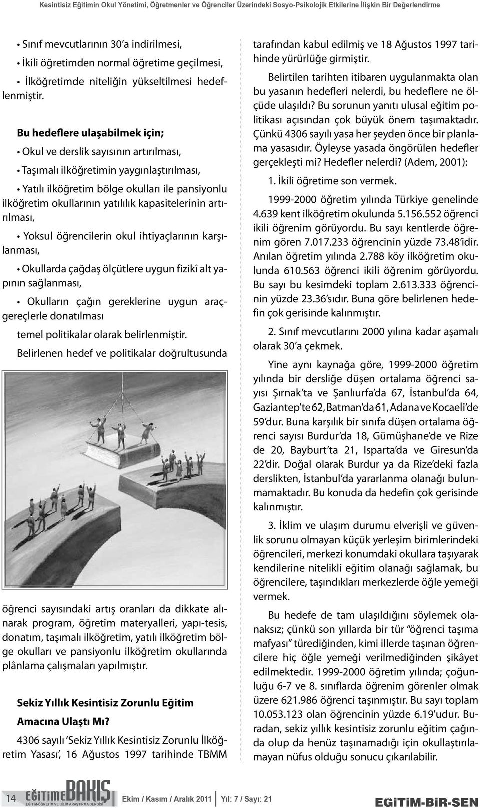 Bu hedeflere ulaşabilmek için; Okul ve derslik sayısının artırılması, Taşımalı ilköğretimin yaygınlaştırılması, Yatılı ilköğretim bölge okulları ile pansiyonlu ilköğretim okullarının yatılılık