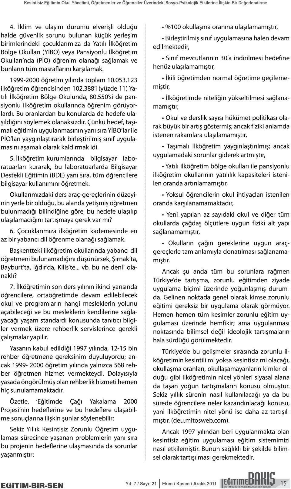 (PİO) öğrenim olanağı sağlamak ve bunların tüm masraflarını karşılamak. 1999-2000 öğretim yılında toplam 10.053.123 ilköğretim öğrencisinden 102.388 i (yüzde 11) Yatılı İlköğretim Bölge Okulunda, 80.