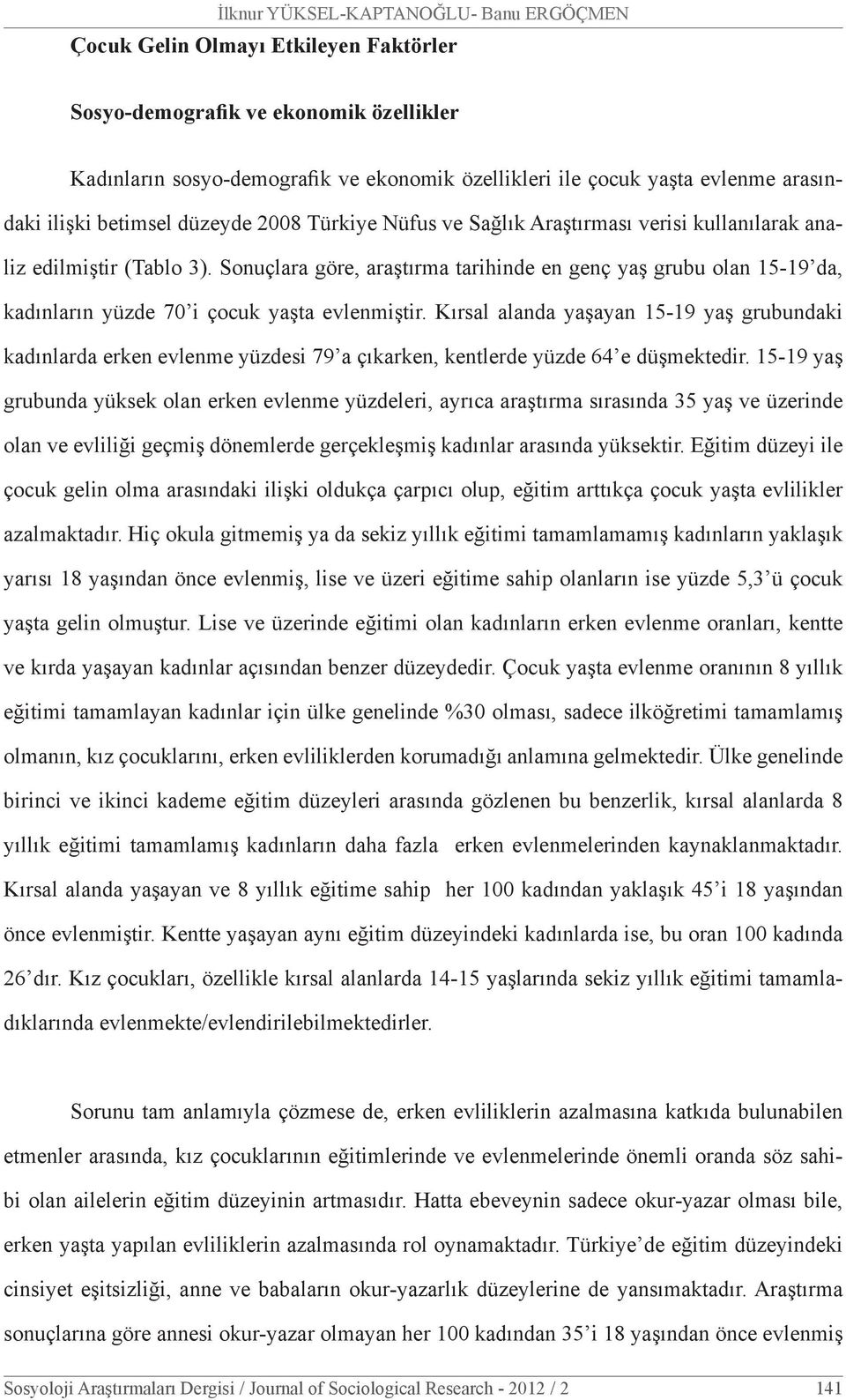 Sonuçlara göre, araştırma tarihinde en genç yaş grubu olan 15-19 da, kadınların yüzde 70 i çocuk yaşta evlenmiştir.