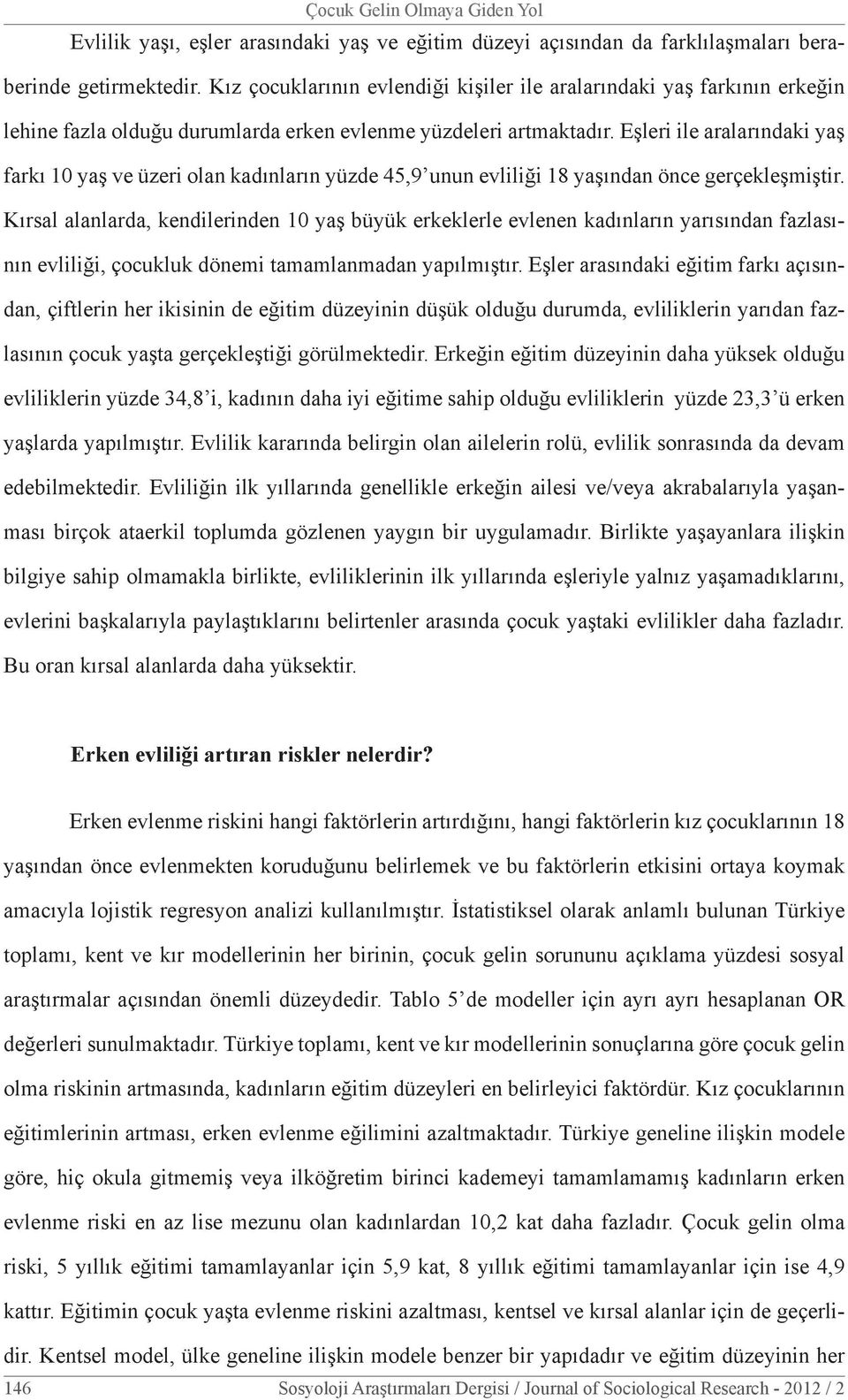 Eşleri ile aralarındaki yaş farkı 10 yaş ve üzeri olan kadınların yüzde 45,9 unun evliliği 18 yaşından önce gerçekleşmiştir.