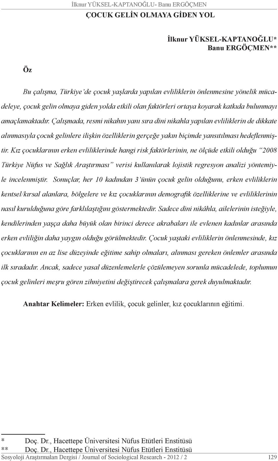 Çalışmada, resmi nikahın yanı sıra dini nikahla yapılan evliliklerin de dikkate alınmasıyla çocuk gelinlere ilişkin özelliklerin gerçeğe yakın biçimde yansıtılması hedeflenmiştir.