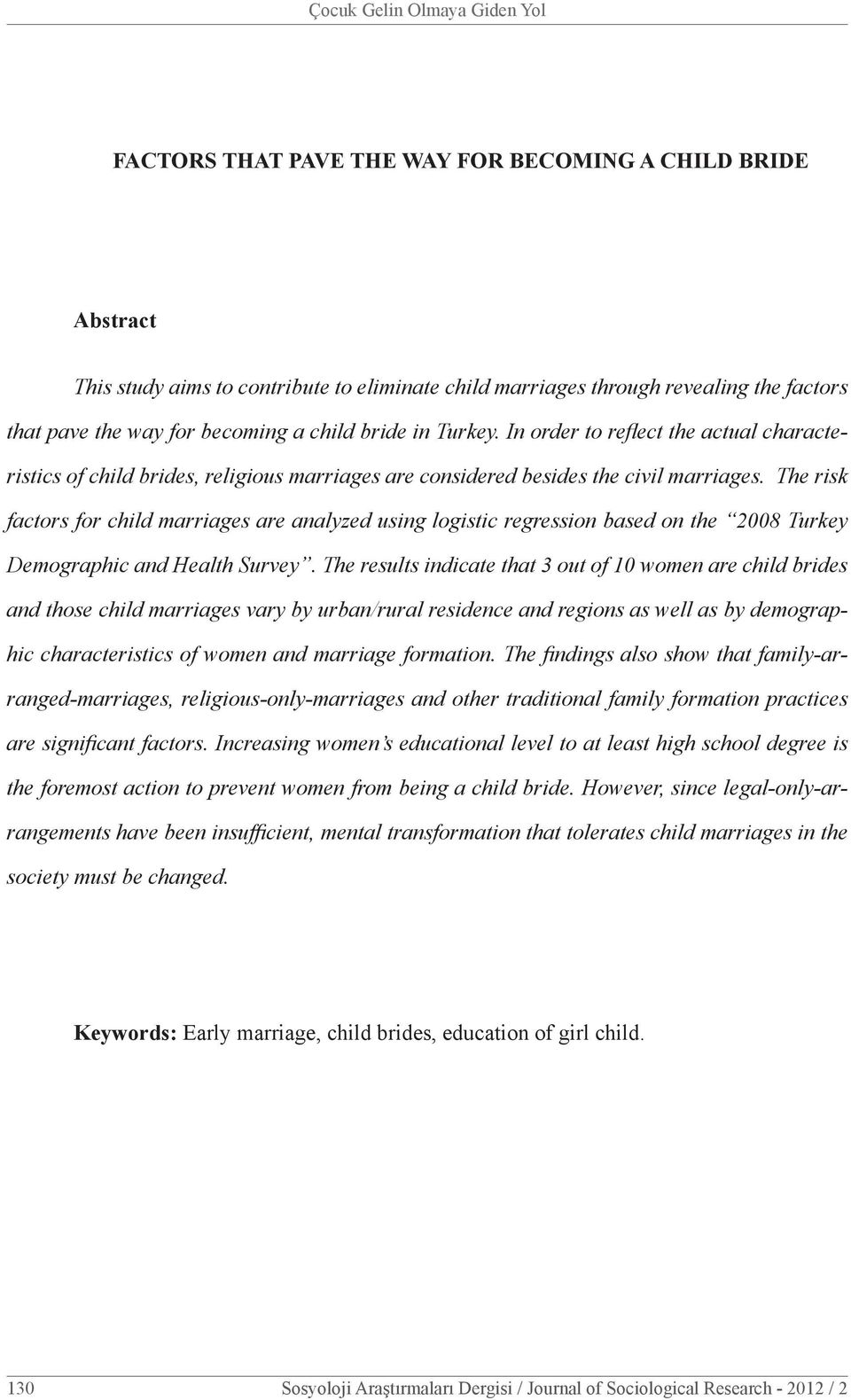 The risk factors for child marriages are analyzed using logistic regression based on the 2008 Turkey Demographic and Health Survey.