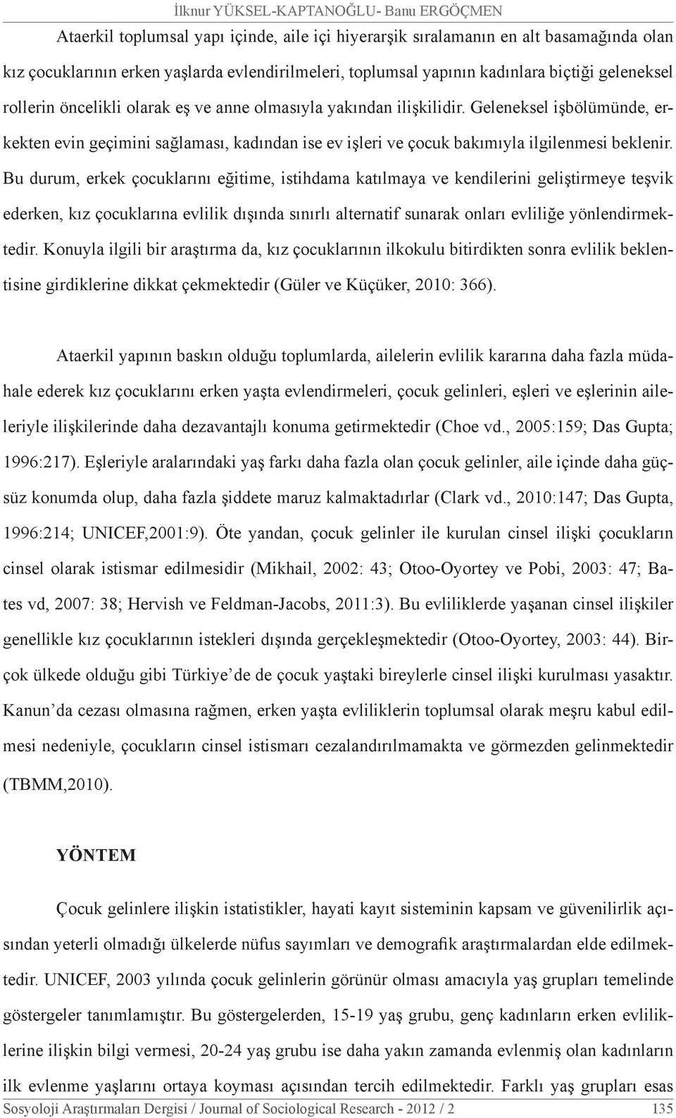 Geleneksel işbölümünde, erkekten evin geçimini sağlaması, kadından ise ev işleri ve çocuk bakımıyla ilgilenmesi beklenir.