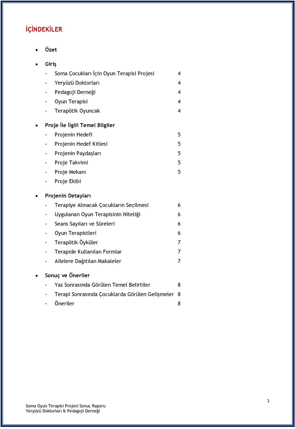 Terapiye Alınacak Çocukların Seçilmesi 6 - Uygulanan Oyun Terapisinin Niteliği 6 - Seans Sayıları ve Süreleri 6 - Oyun Terapistleri 6 - Terapötik Öyküler 7 - Terapide