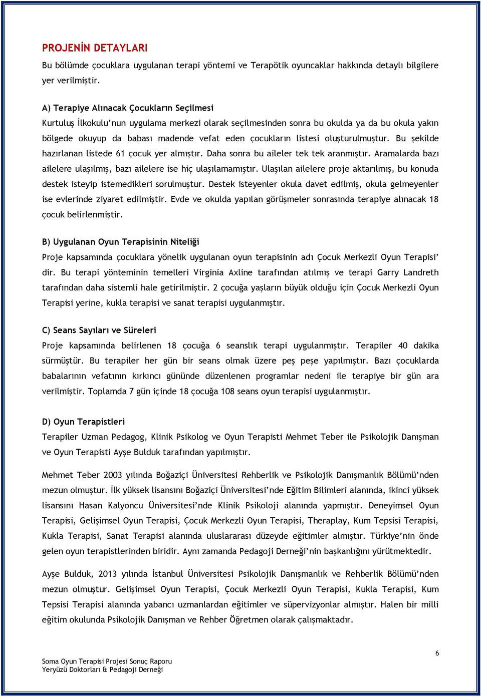 listesi oluşturulmuştur. Bu şekilde hazırlanan listede 61 çocuk yer almıştır. Daha sonra bu aileler tek tek aranmıştır. Aramalarda bazı ailelere ulaşılmış, bazı ailelere ise hiç ulaşılamamıştır.