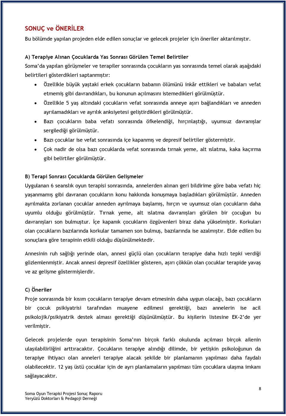 saptanmıştır: Özellikle büyük yaştaki erkek çocukların babanın ölümünü inkâr ettikleri ve babaları vefat etmemiş gibi davrandıkları, bu konunun açılmasını istemedikleri görülmüştür.