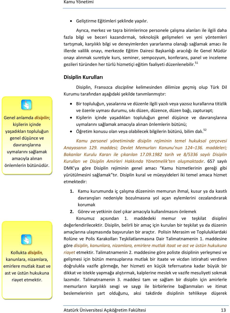 deneyimlerden yararlanma olanağı sağlamak amacı ile illerde valilik onayı, merkezde Eğitim Dairesi Başkanlığı aracılığı ile Genel Müdür onayı alınmak suretiyle kurs, seminer, sempozyum, konferans,