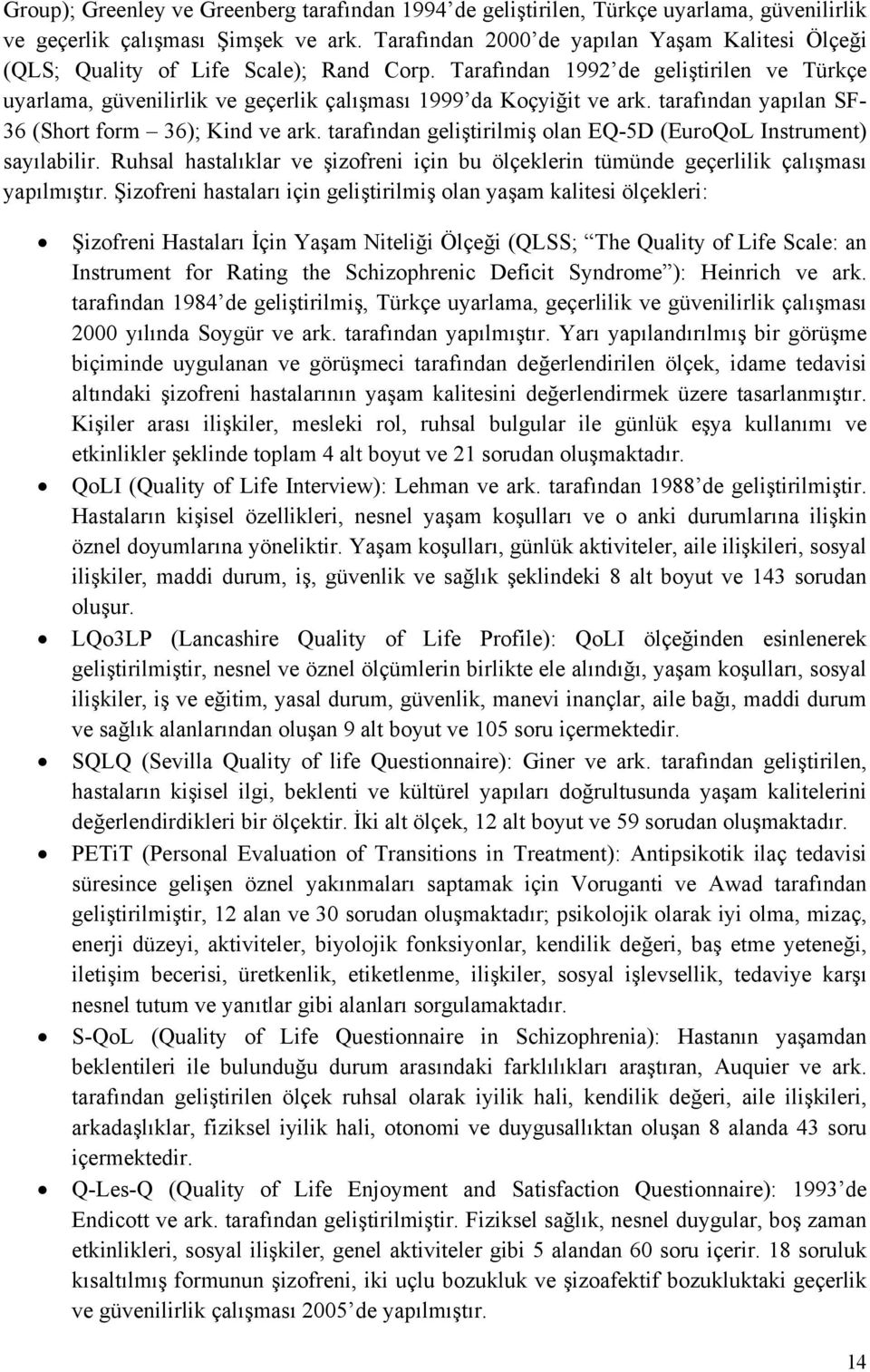 Tarafından 1992 de geliştirilen ve Türkçe uyarlama, güvenilirlik ve geçerlik çalışması 1999 da Koçyiğit ve ark. tarafından yapılan SF- 36 (Short form 36); Kind ve ark.