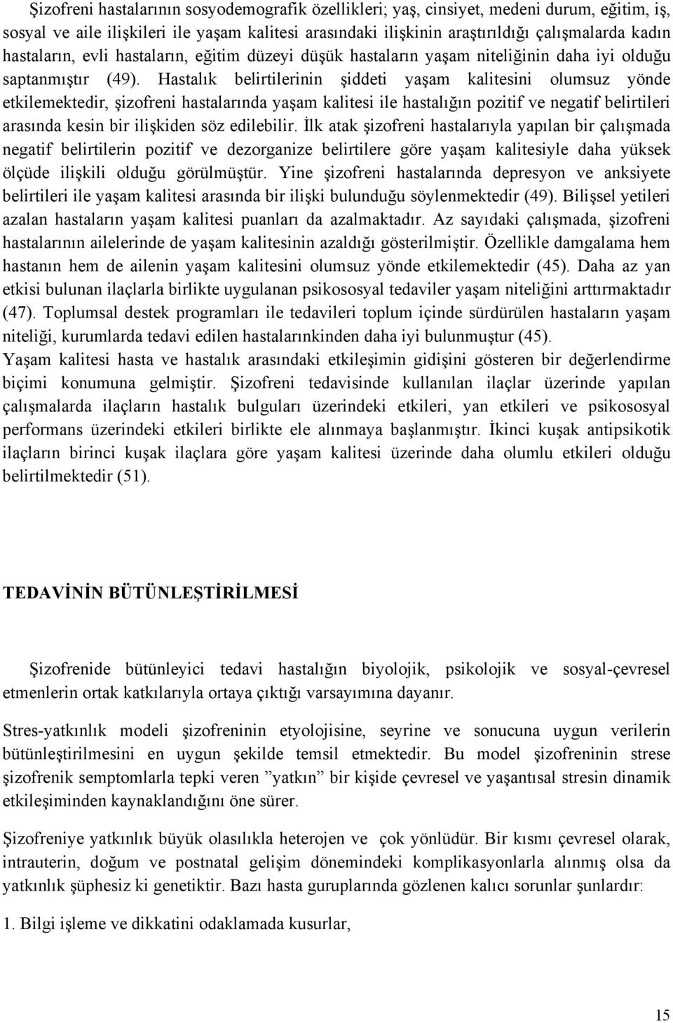 Hastalık belirtilerinin şiddeti yaşam kalitesini olumsuz yönde etkilemektedir, şizofreni hastalarında yaşam kalitesi ile hastalığın pozitif ve negatif belirtileri arasında kesin bir ilişkiden söz