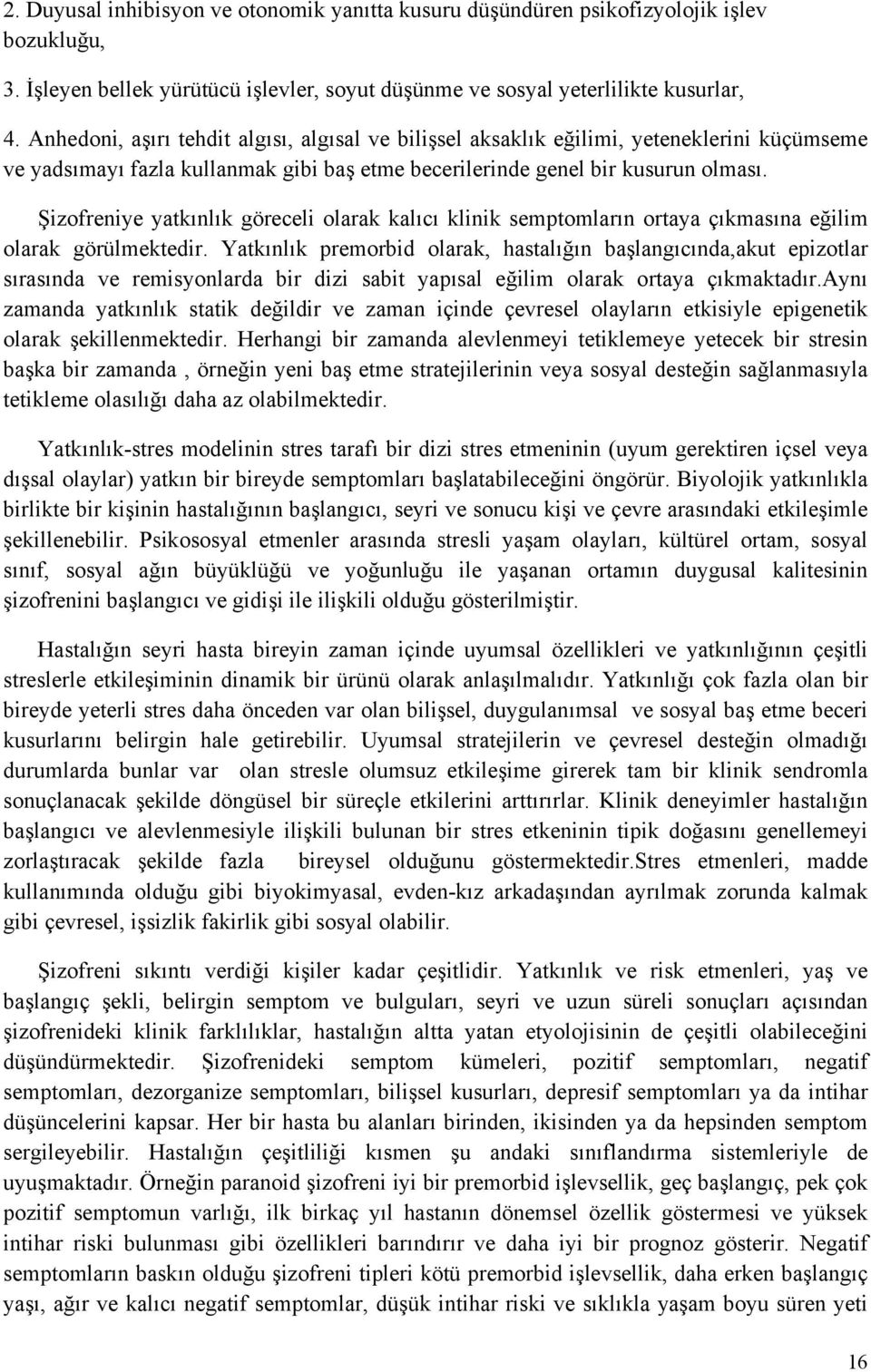 Şizofreniye yatkınlık göreceli olarak kalıcı klinik semptomların ortaya çıkmasına eğilim olarak görülmektedir.