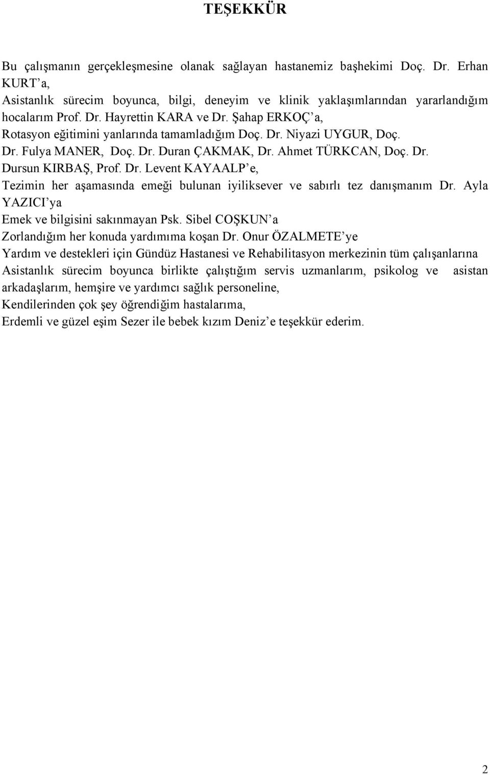 Dr. Levent KAYAALP e, Tezimin her aşamasında emeği bulunan iyiliksever ve sabırlı tez danışmanım Dr. Ayla YAZICI ya Emek ve bilgisini sakınmayan Psk.