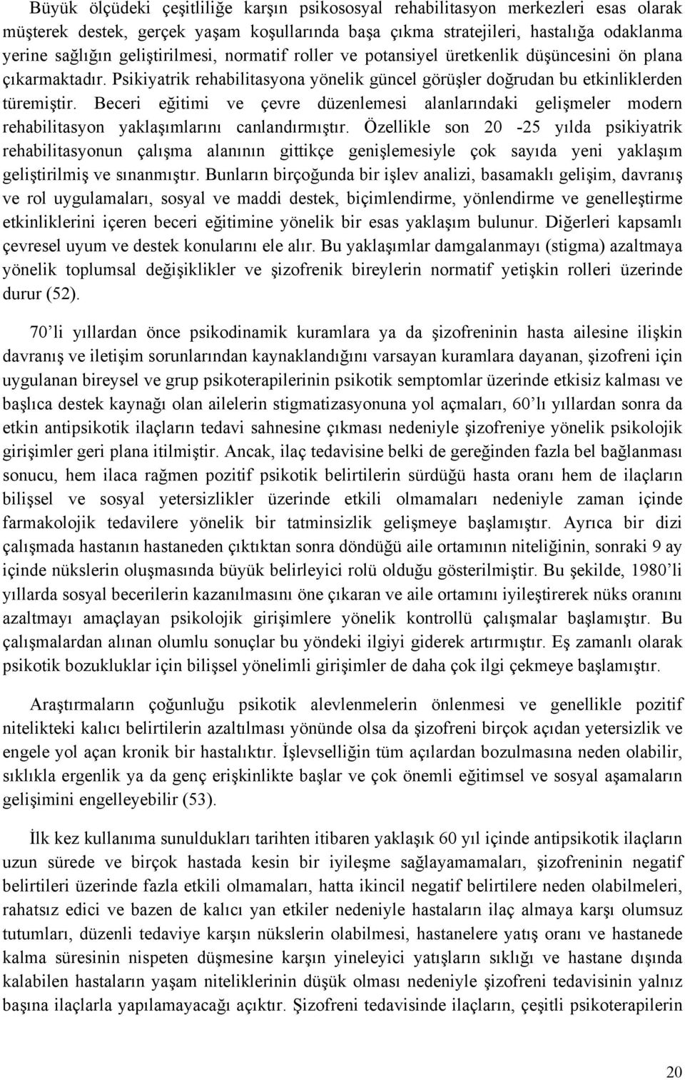 Beceri eğitimi ve çevre düzenlemesi alanlarındaki gelişmeler modern rehabilitasyon yaklaşımlarını canlandırmıştır.