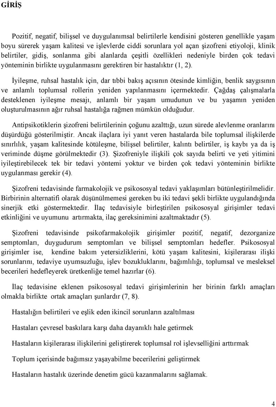 İyileşme, ruhsal hastalık için, dar tıbbi bakış açısının ötesinde kimliğin, benlik saygısının ve anlamlı toplumsal rollerin yeniden yapılanmasını içermektedir.