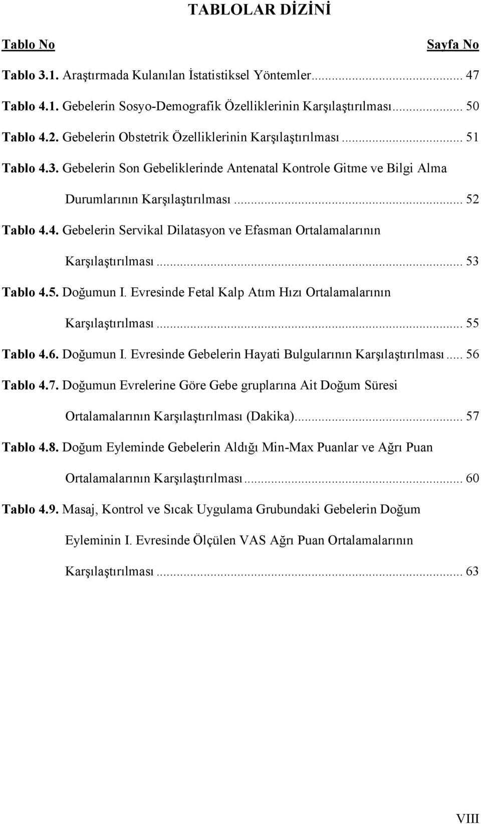 .. 53 Tablo 4.5. Doğumun I. Evresinde Fetal Kalp Atım Hızı Ortalamalarının Karşılaştırılması... 55 Tablo 4.6. Doğumun I. Evresinde Gebelerin Hayati Bulgularının Karşılaştırılması... 56 Tablo 4.7.