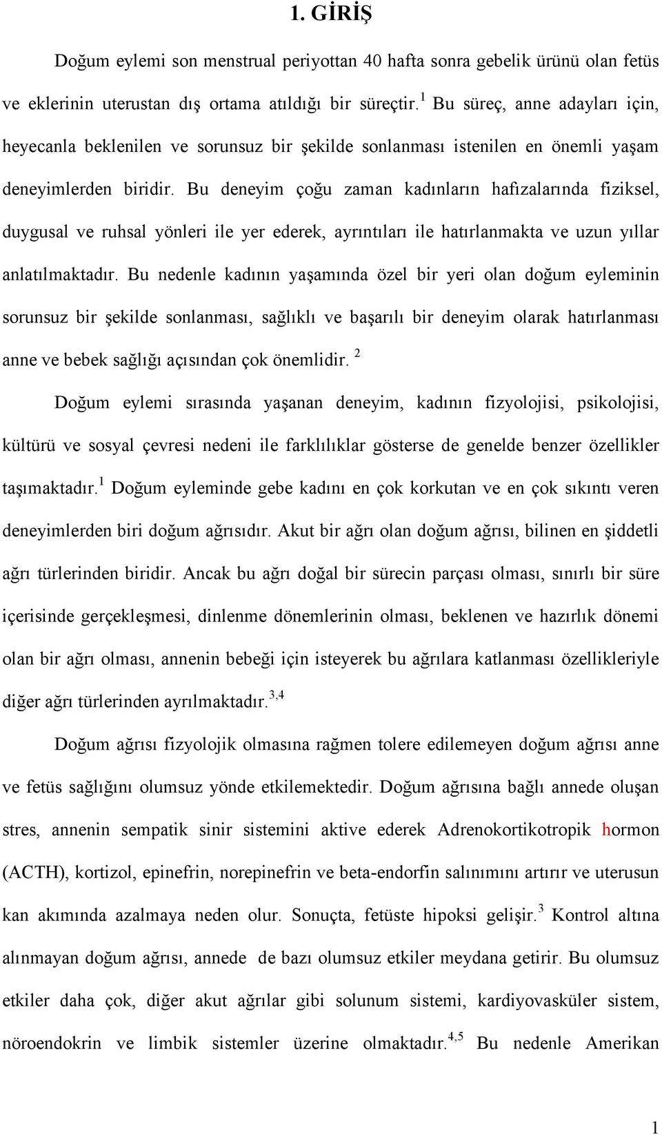 Bu deneyim çoğu zaman kadınların hafızalarında fiziksel, duygusal ve ruhsal yönleri ile yer ederek, ayrıntıları ile hatırlanmakta ve uzun yıllar anlatılmaktadır.