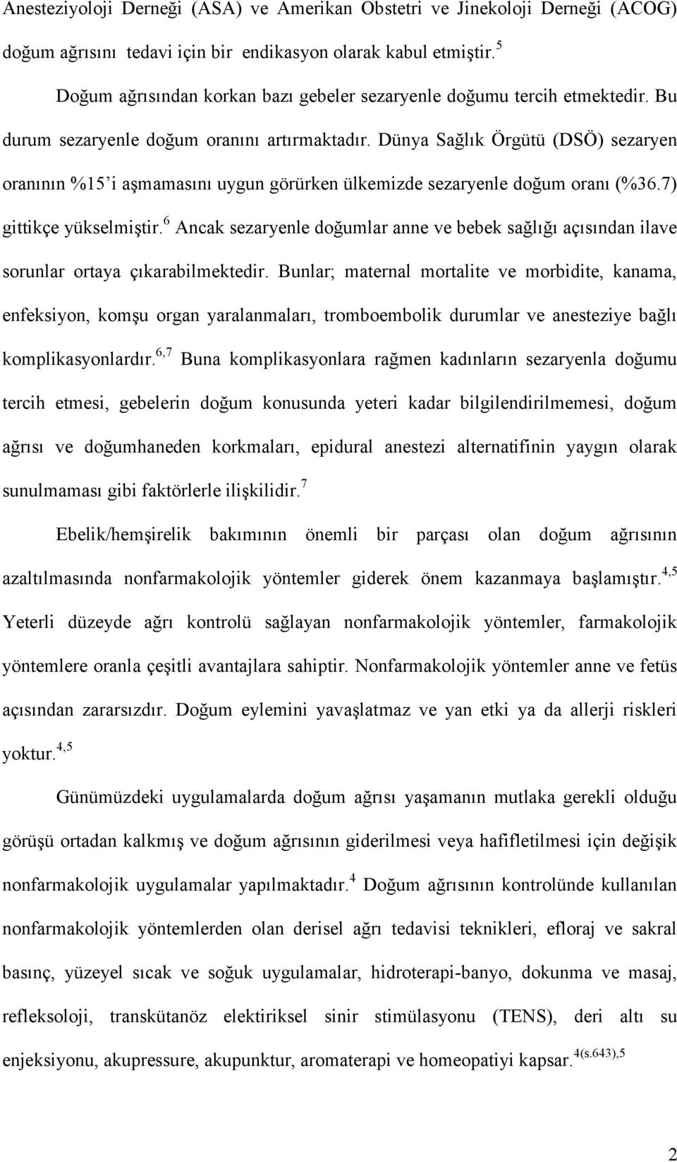 Dünya Sağlık Örgütü (DSÖ) sezaryen oranının %15 i aşmamasını uygun görürken ülkemizde sezaryenle doğum oranı (%36.7) gittikçe yükselmiştir.