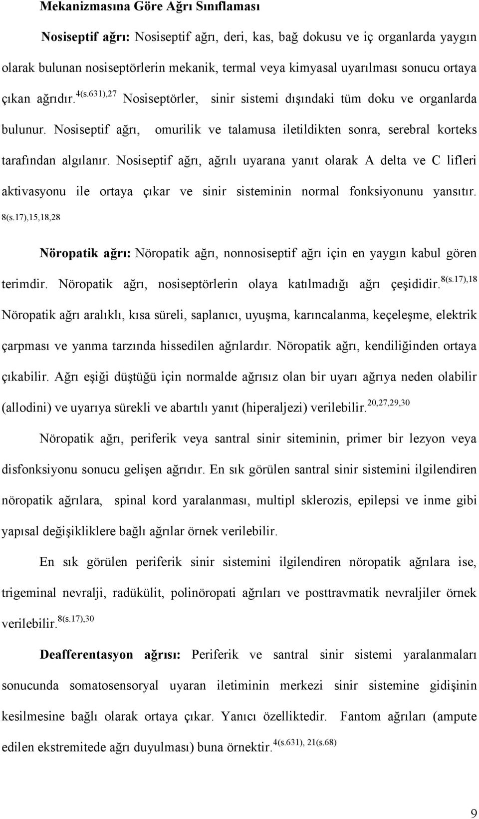 Nosiseptif ağrı, omurilik ve talamusa iletildikten sonra, serebral korteks tarafından algılanır.