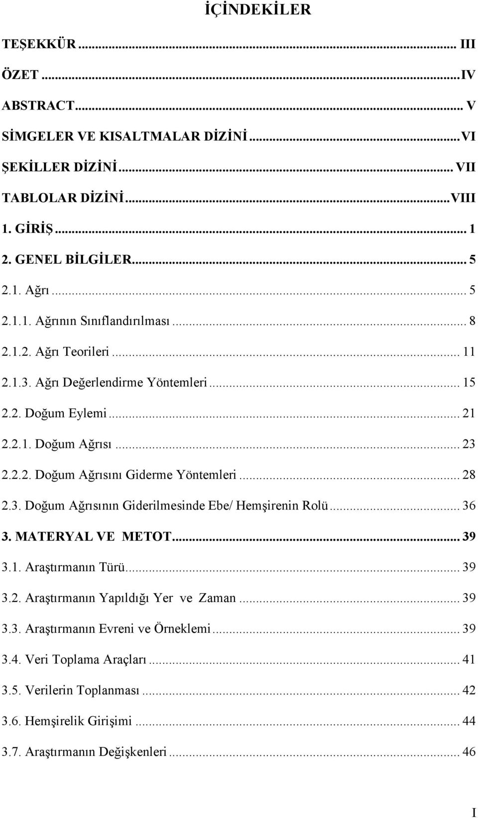 .. 28 2.3. Doğum Ağrısının Giderilmesinde Ebe/ Hemşirenin Rolü... 36 3. MATERYAL VE METOT... 39 3.1. Araştırmanın Türü... 39 3.2. Araştırmanın Yapıldığı Yer ve Zaman... 39 3.3. Araştırmanın Evreni ve Örneklemi.