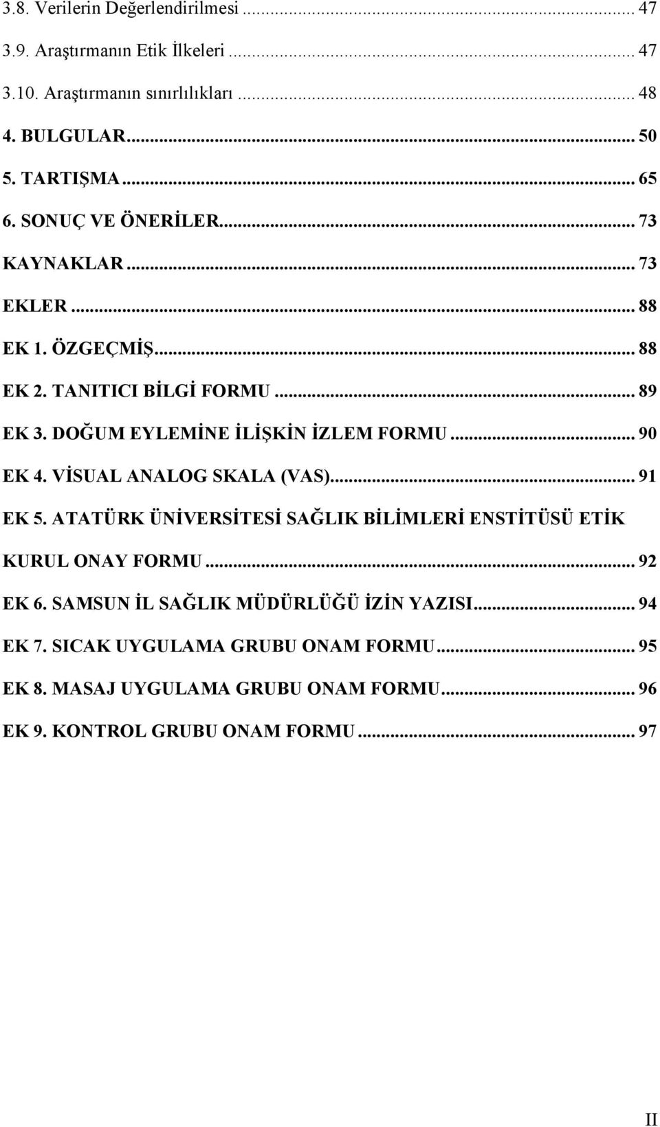 DOĞUM EYLEMİNE İLİŞKİN İZLEM FORMU... 90 EK 4. VİSUAL ANALOG SKALA (VAS)... 91 EK 5.