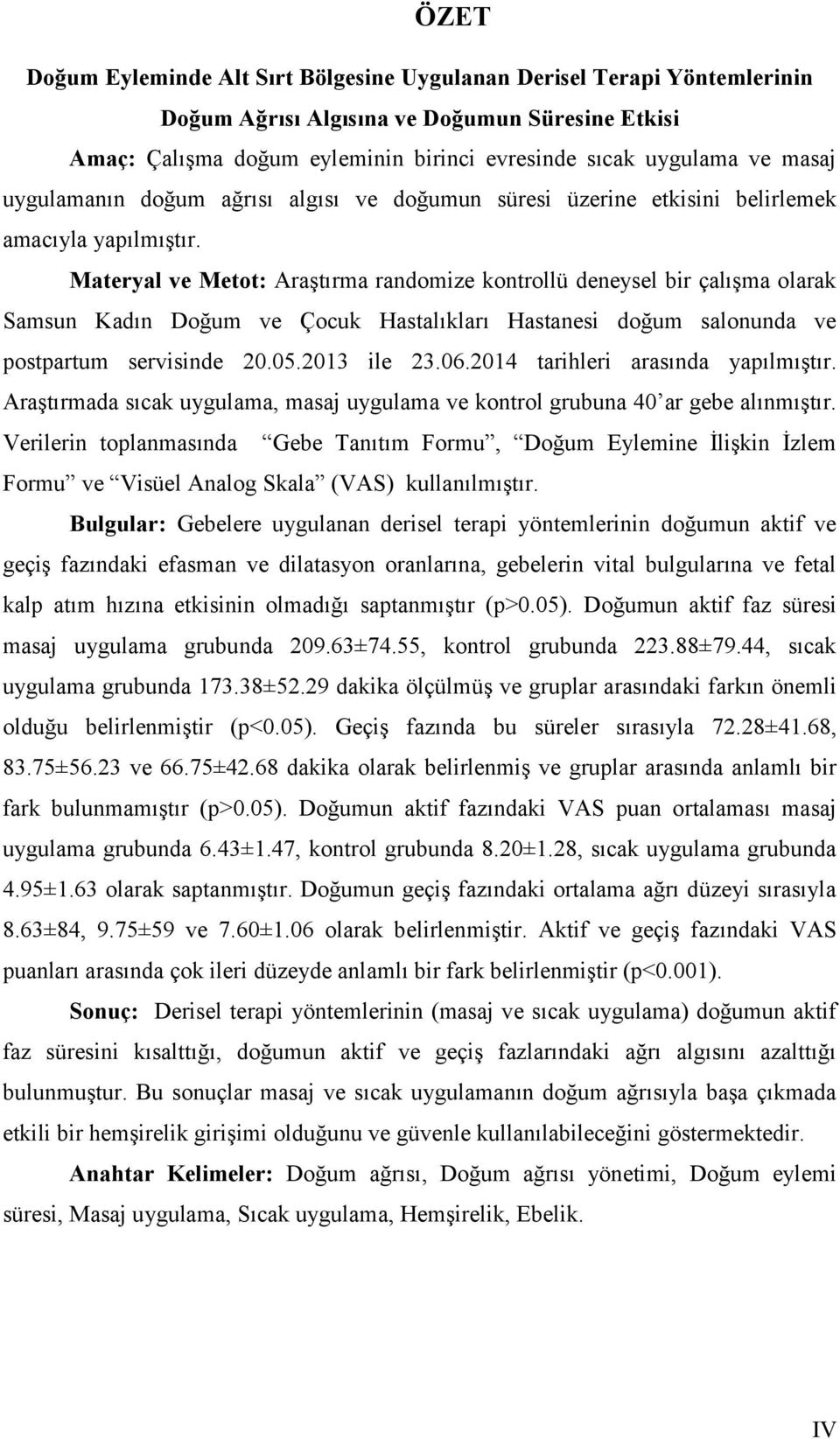 Materyal ve Metot: Araştırma randomize kontrollü deneysel bir çalışma olarak Samsun Kadın Doğum ve Çocuk Hastalıkları Hastanesi doğum salonunda ve postpartum servisinde 20.05.2013 ile 23.06.