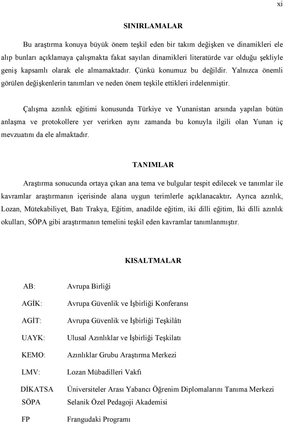 Çalışma azınlık eğitimi konusunda Türkiye ve Yunanistan arsında yapılan bütün anlaşma ve protokollere yer verirken aynı zamanda bu konuyla ilgili olan Yunan iç mevzuatını da ele almaktadır.