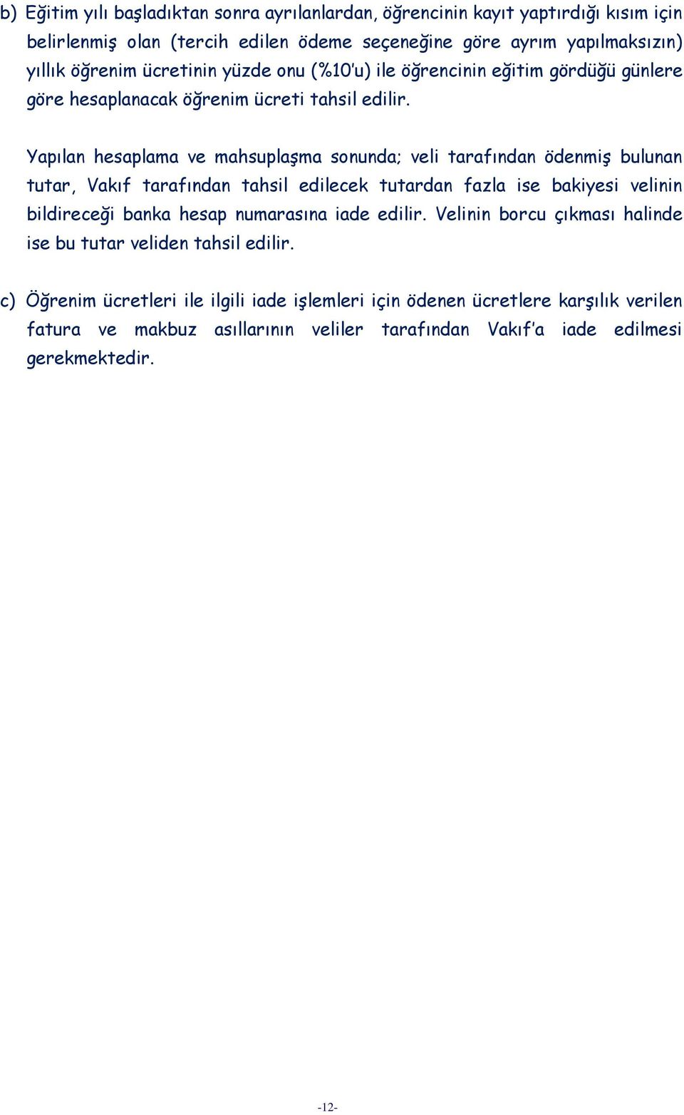 Yapılan hesaplama ve mahsuplaşma sonunda; veli tarafından ödenmiş bulunan tutar, Vakıf tarafından tahsil edilecek tutardan fazla ise bakiyesi velinin bildireceği banka hesap