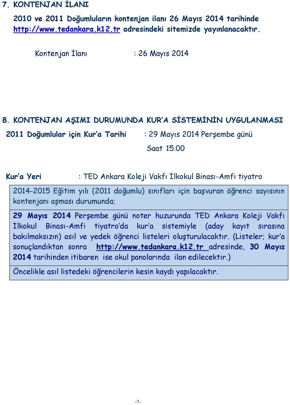 00 Kur a Yeri : TED Ankara Koleji Vakfı İlkokul Binası-Amfi tiyatro 2014-2015 Eğitim yılı (2011 doğumlu) sınıfları için başvuran öğrenci sayısının kontenjanı aşması durumunda; 29 Mayıs 2014 Perşembe