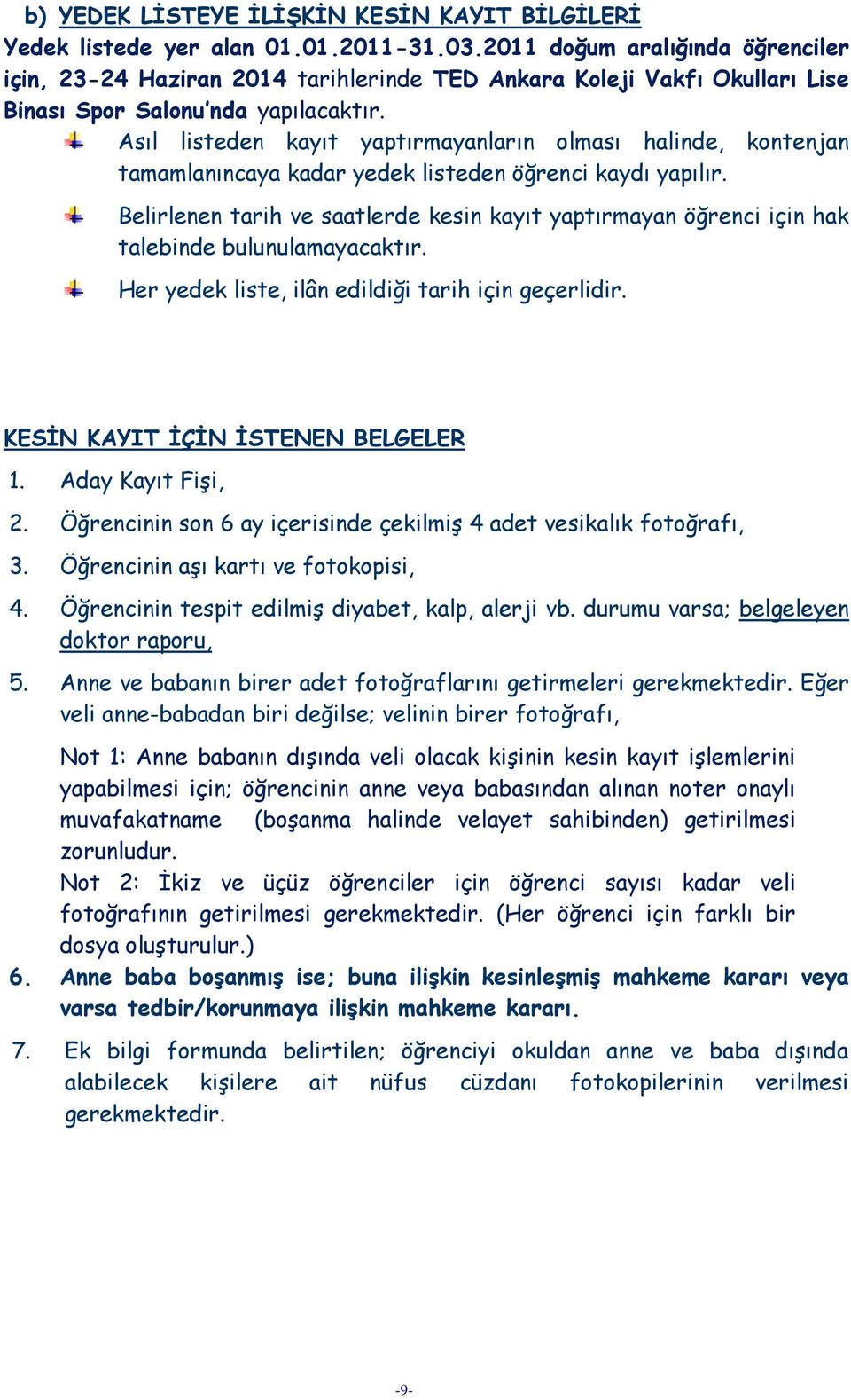 Asıl listeden kayıt yaptırmayanların olması halinde, kontenjan tamamlanıncaya kadar yedek listeden öğrenci kaydı yapılır.