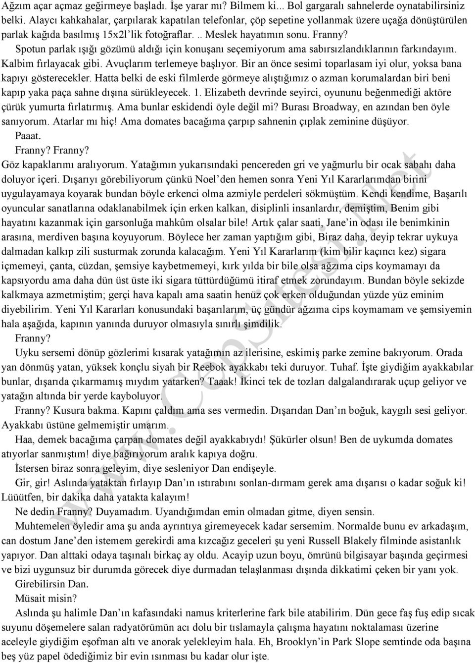 Spotun parlak ışığı gözümü aldığı için konuşanı seçemiyorum ama sabırsızlandıklarının farkındayım. Kalbim fırlayacak gibi. Avuçlarım terlemeye başlıyor.