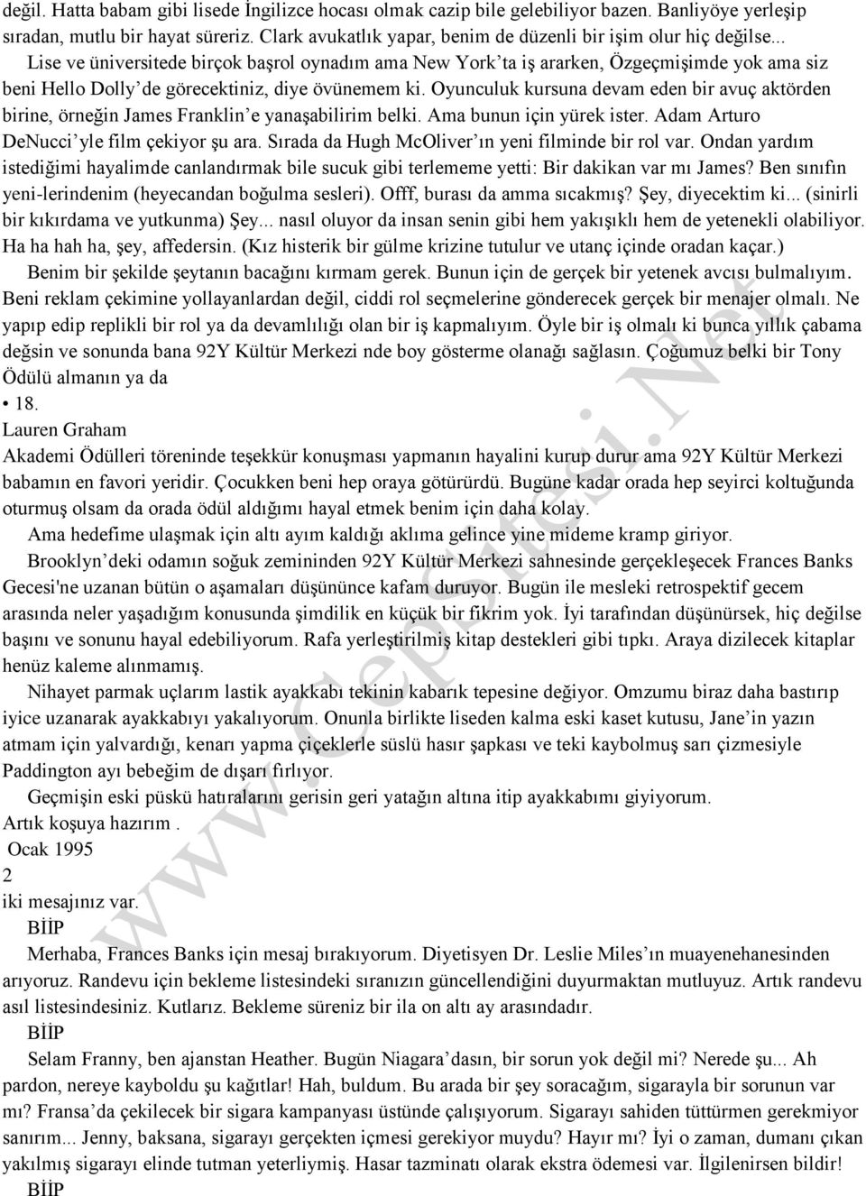 .. Lise ve üniversitede birçok başrol oynadım ama New York ta iş ararken, Özgeçmişimde yok ama siz beni Hello Dolly de görecektiniz, diye övünemem ki.