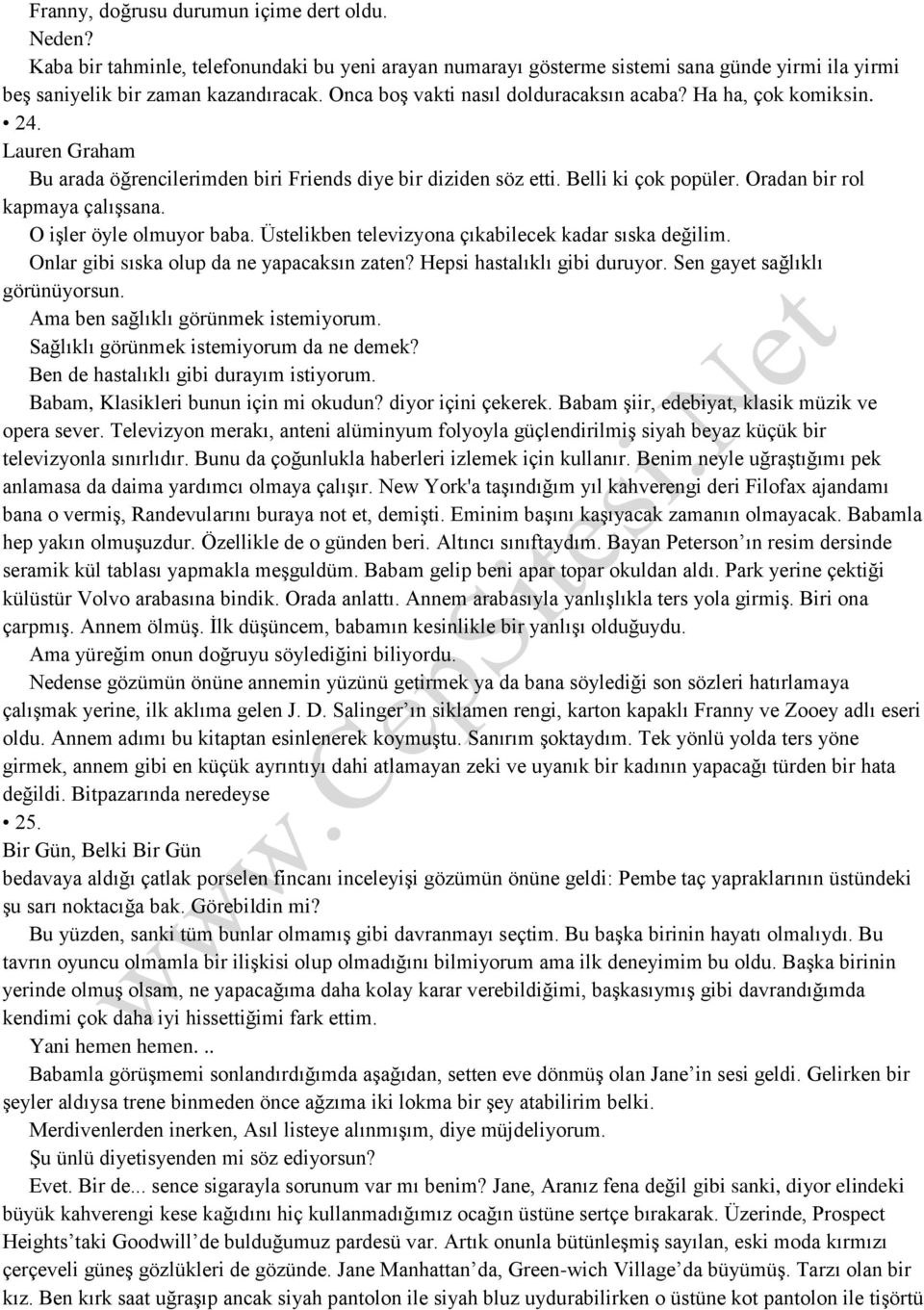 O işler öyle olmuyor baba. Üstelikben televizyona çıkabilecek kadar sıska değilim. Onlar gibi sıska olup da ne yapacaksın zaten? Hepsi hastalıklı gibi duruyor. Sen gayet sağlıklı görünüyorsun.