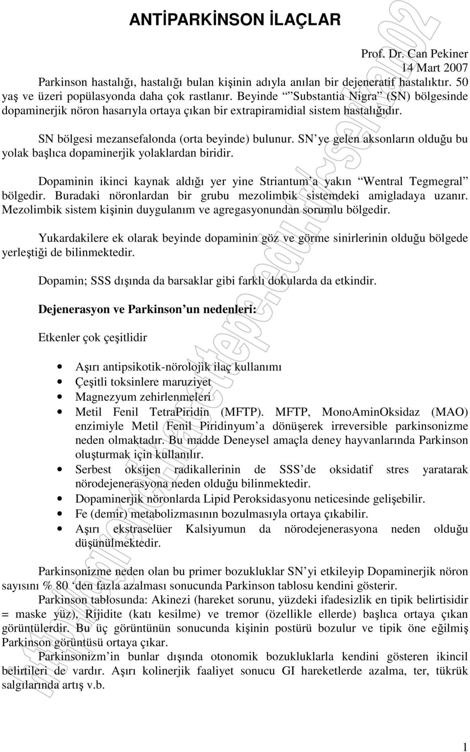 SN ye gelen aksonların olduğu bu yolak başlıca dopaminerjik yolaklardan biridir. Dopaminin ikinci kaynak aldığı yer yine Striantum a yakın Wentral Tegmegral bölgedir.