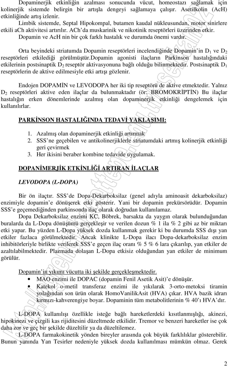 Dopamin ve AcH nin bir çok farklı hastalık ve durumda önemi vardır. Orta beyindeki striatumda Dopamin reseptörleri incelendiğinde Dopamin in D 1 ve D 2 reseptörleri etkilediği görülmüştür.