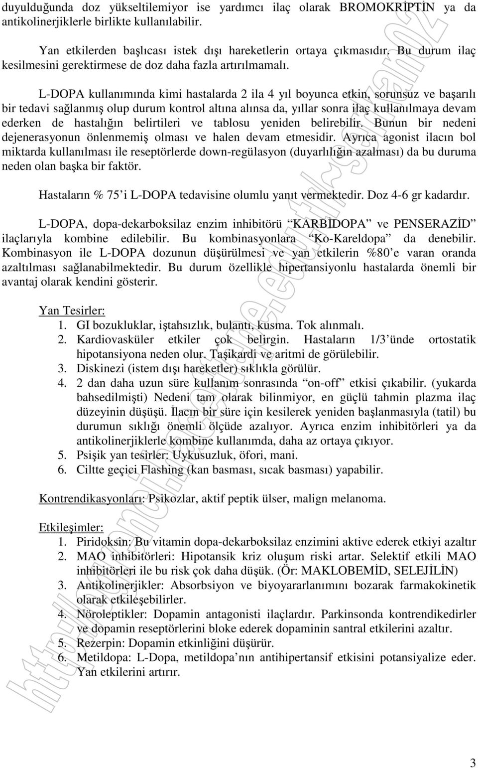 L-DOPA kullanımında kimi hastalarda 2 ila 4 yıl boyunca etkin, sorunsuz ve başarılı bir tedavi sağlanmış olup durum kontrol altına alınsa da, yıllar sonra ilaç kullanılmaya devam ederken de