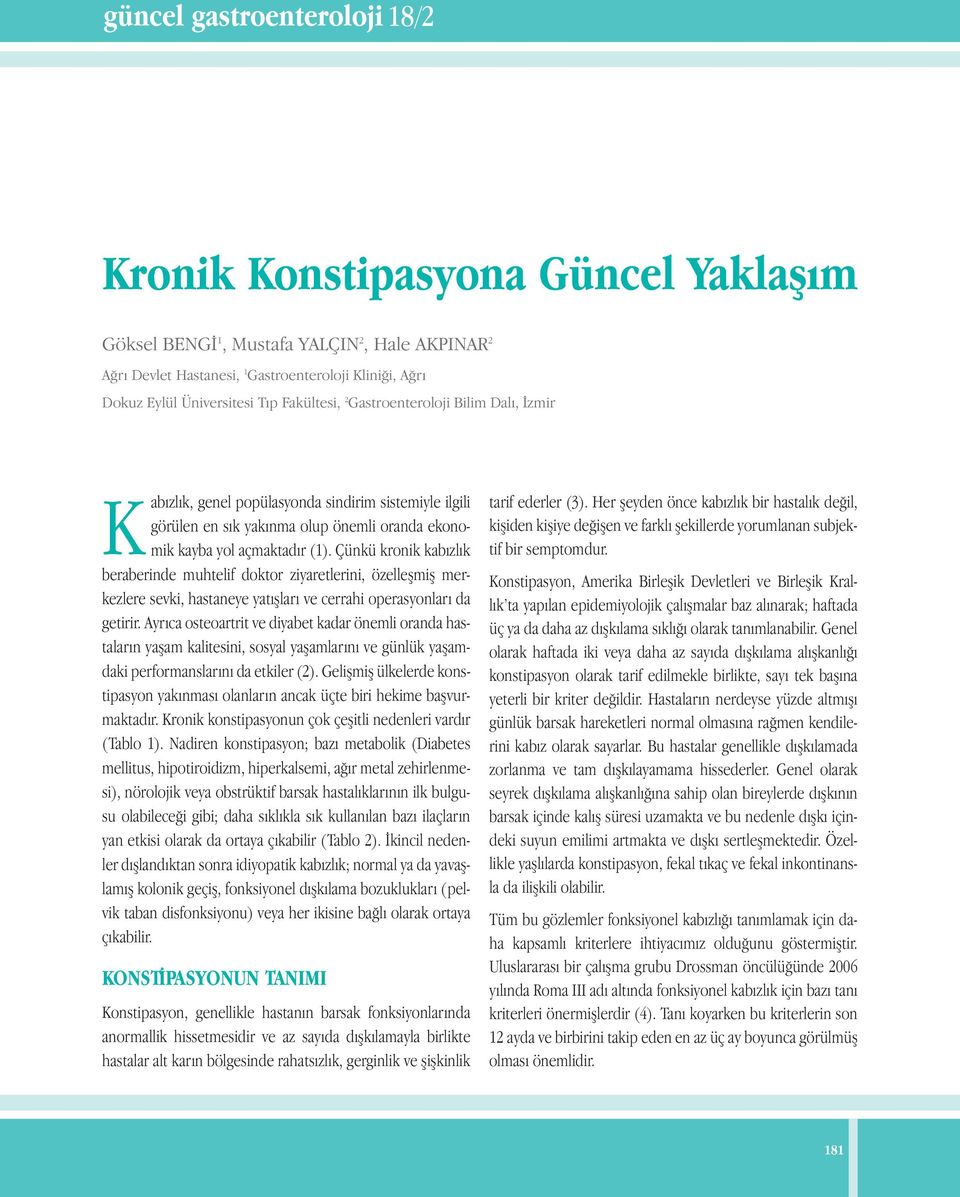 Çünkü kronik kabızlık beraberinde muhtelif doktor ziyaretlerini, özelleşmiş merkezlere sevki, hastaneye yatışları ve cerrahi operasyonları da getirir.