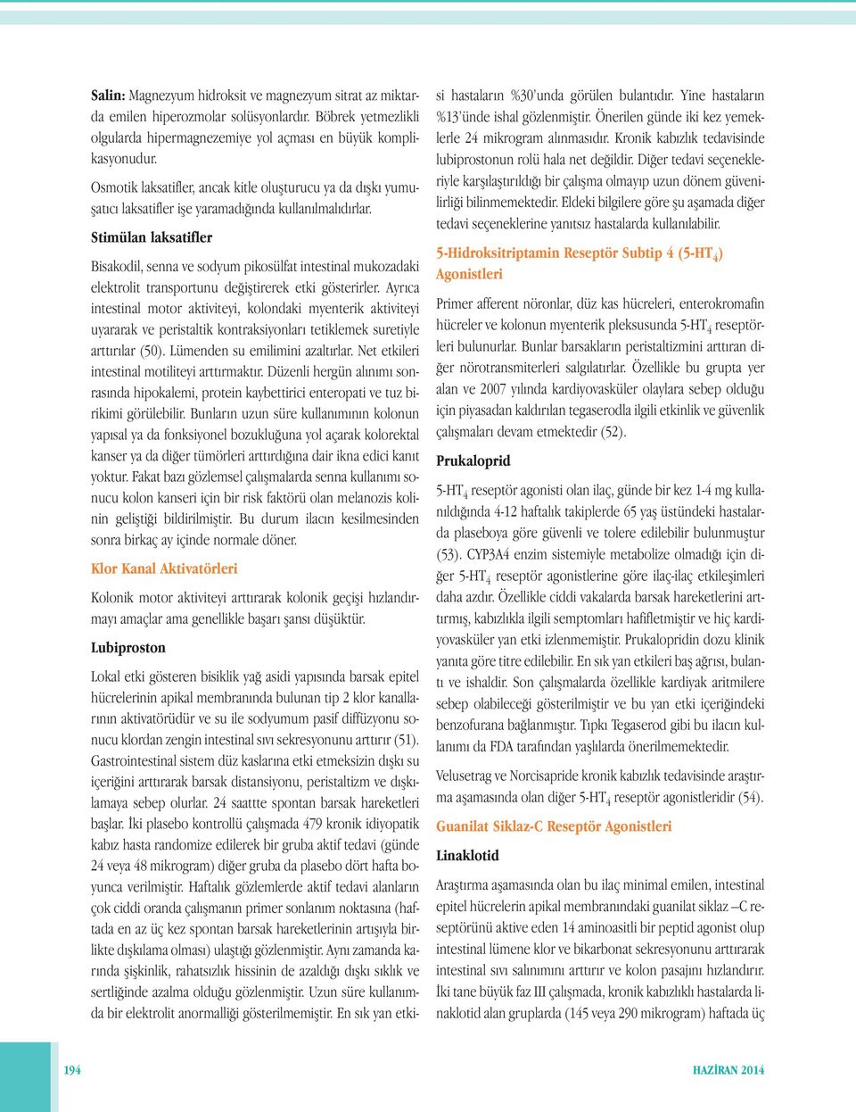 Stimülan laksatifler Bisakodil, senna ve sodyum pikosülfat intestinal mukozadaki elektrolit transportunu değiştirerek etki gösterirler.